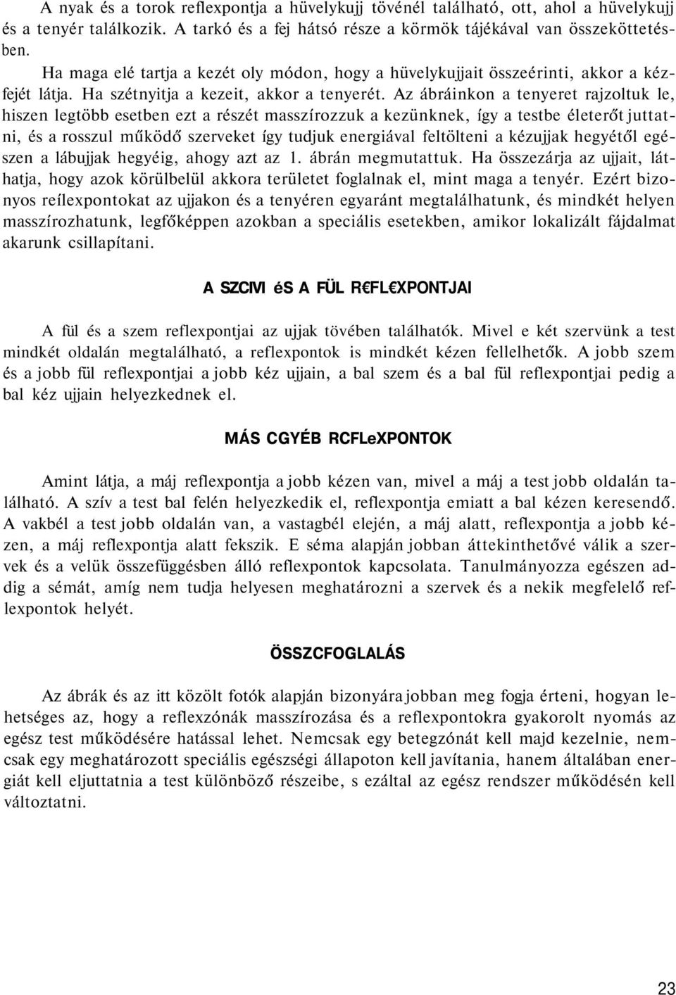 Az ábráinkon a tenyeret rajzoltuk le, hiszen legtöbb esetben ezt a részét masszírozzuk a kezünknek, így a testbe életerőt juttatni, és a rosszul működő szerveket így tudjuk energiával feltölteni a