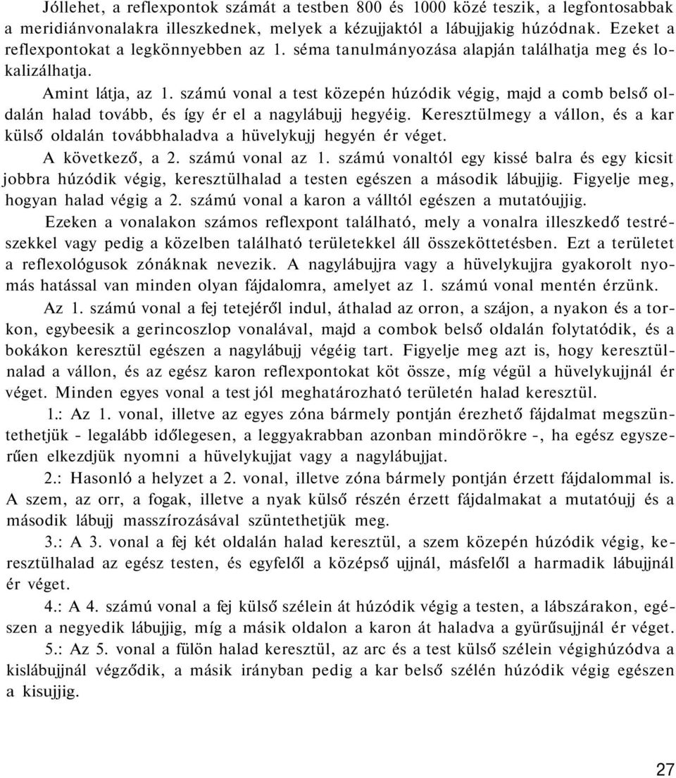 számú vonal a test közepén húzódik végig, majd a comb belső oldalán halad tovább, és így ér el a nagylábujj hegyéig.