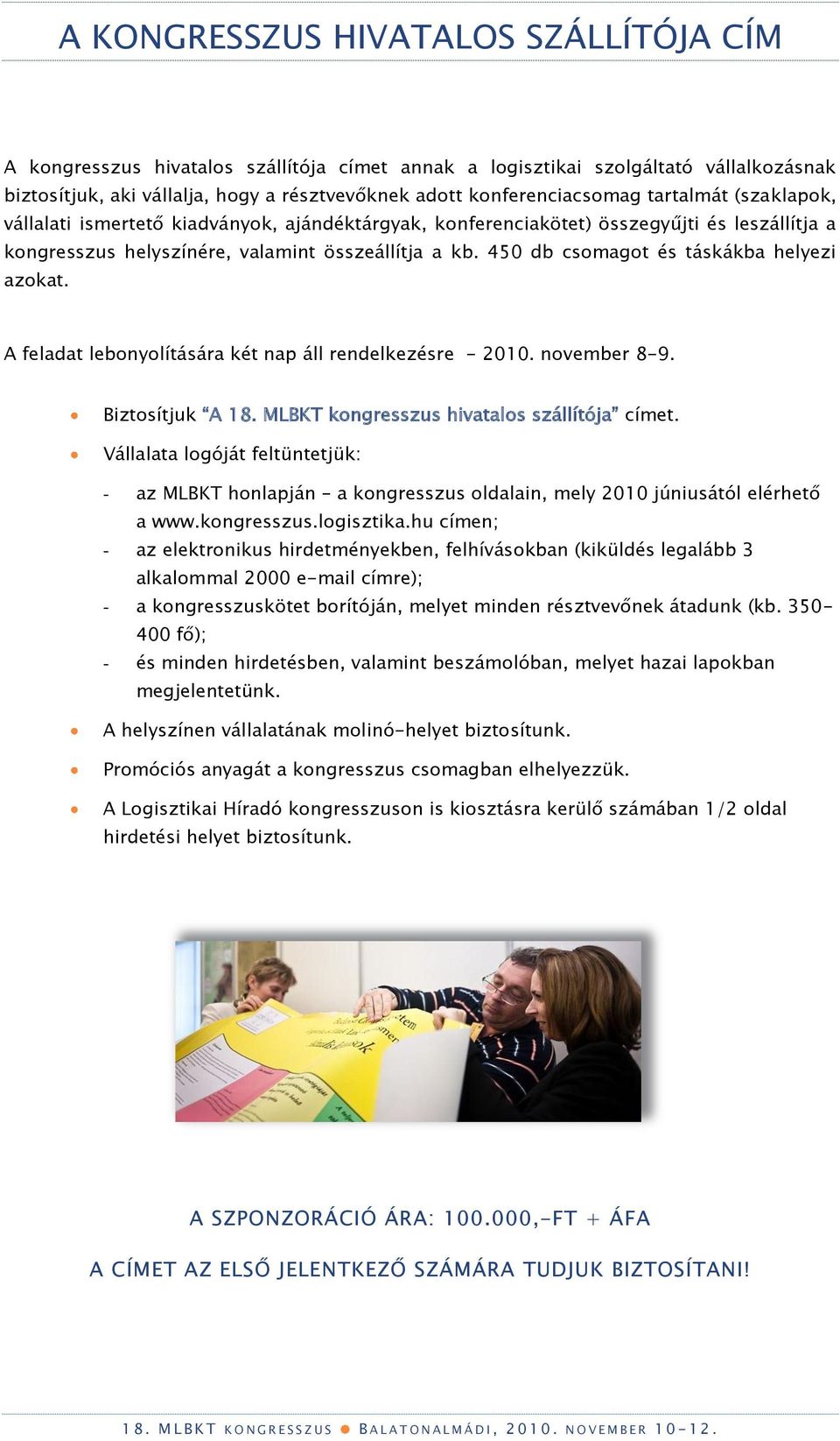 450 db csomagot és táskákba helyezi azokat. A feladat lebonyolítására két nap áll rendelkezésre - 2010. november 8-9. Biztosítjuk A 18. MLBKT kongresszus hivatalos szállítója címet.