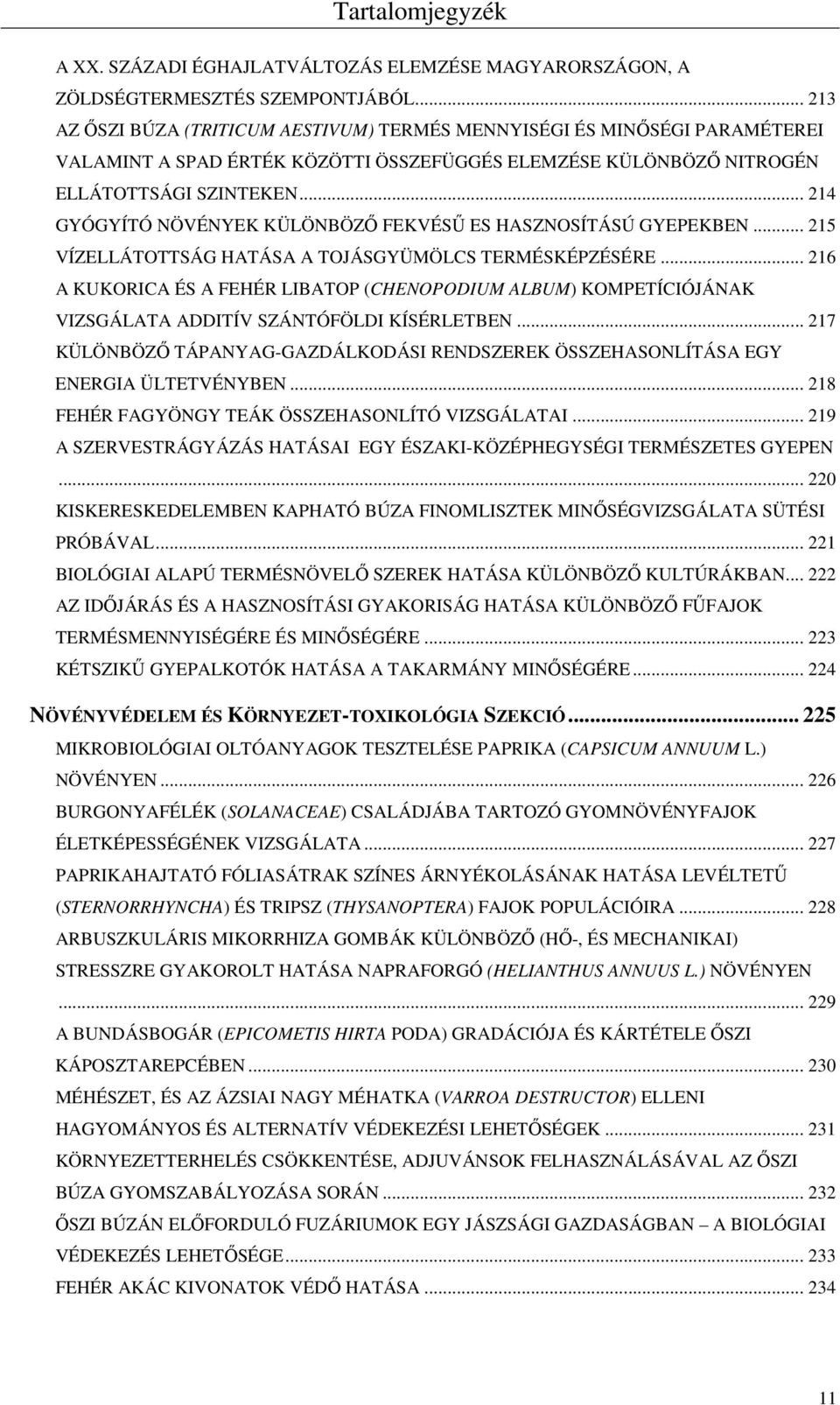 .. 214 GYÓGYÍTÓ NÖVÉNYEK KÜLÖNBÖZŐ FEKVÉSŰ ES HASZNOSÍTÁSÚ GYEPEKBEN... 215 VÍZELLÁTOTTSÁG HATÁSA A TOJÁSGYÜMÖLCS TERMÉSKÉPZÉSÉRE.