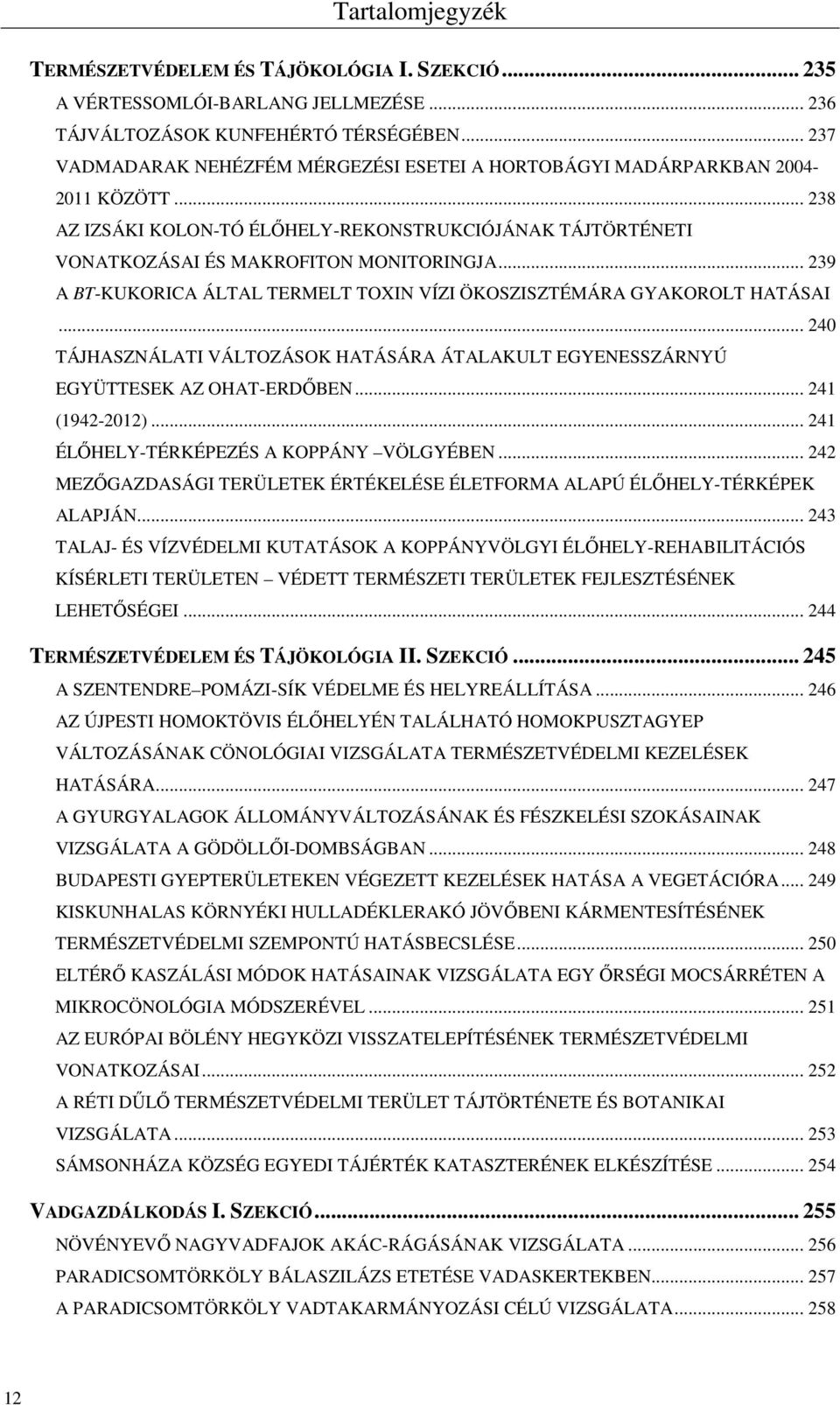 .. 239 A BT-KUKORICA ÁLTAL TERMELT TOXIN VÍZI ÖKOSZISZTÉMÁRA GYAKOROLT HATÁSAI... 240 TÁJHASZNÁLATI VÁLTOZÁSOK HATÁSÁRA ÁTALAKULT EGYENESSZÁRNYÚ EGYÜTTESEK AZ OHAT-ERDŐBEN... 241 (1942-2012).