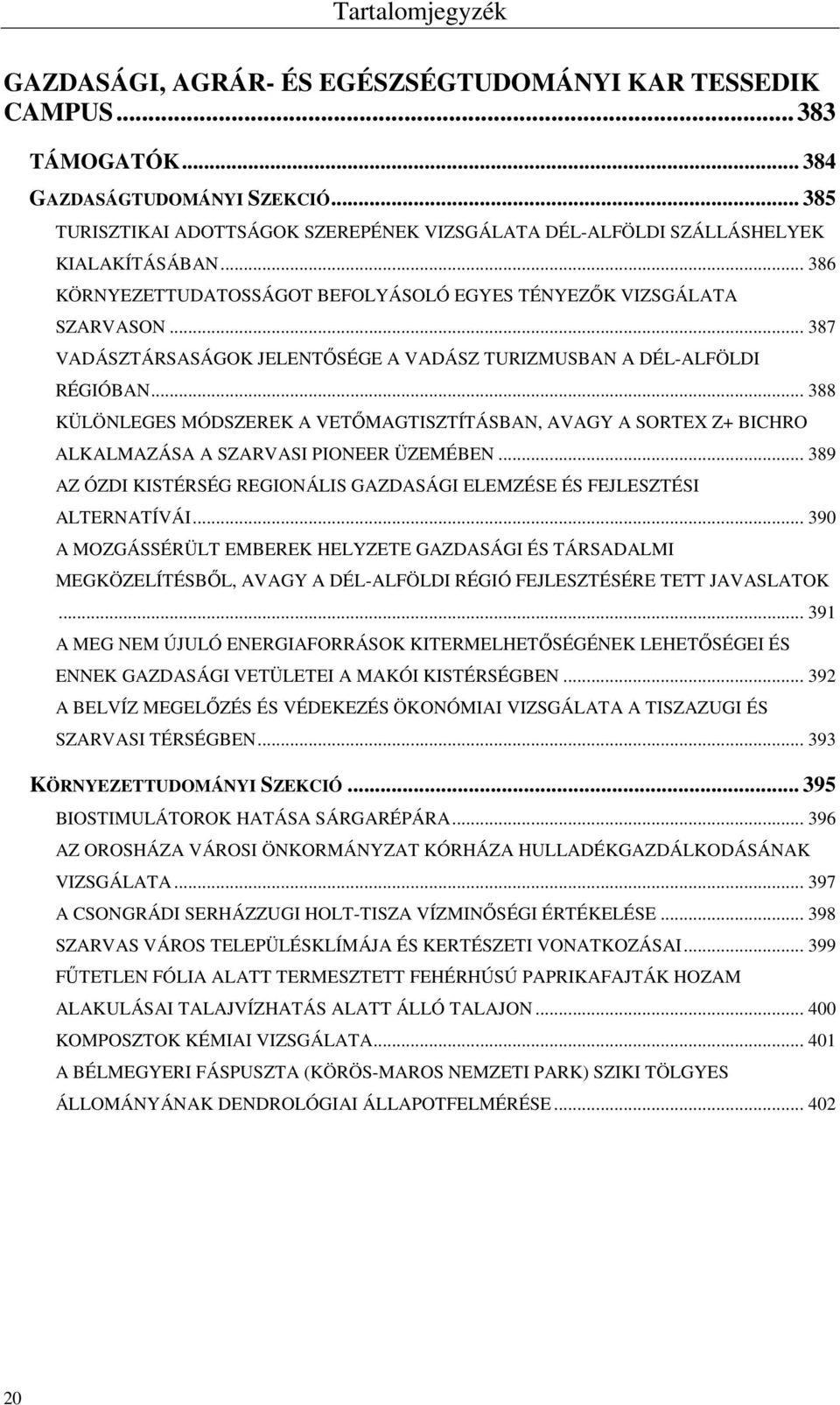 .. 387 VADÁSZTÁRSASÁGOK JELENTŐSÉGE A VADÁSZ TURIZMUSBAN A DÉL-ALFÖLDI RÉGIÓBAN... 388 KÜLÖNLEGES MÓDSZEREK A VETŐMAGTISZTÍTÁSBAN, AVAGY A SORTEX Z+ BICHRO ALKALMAZÁSA A SZARVASI PIONEER ÜZEMÉBEN.