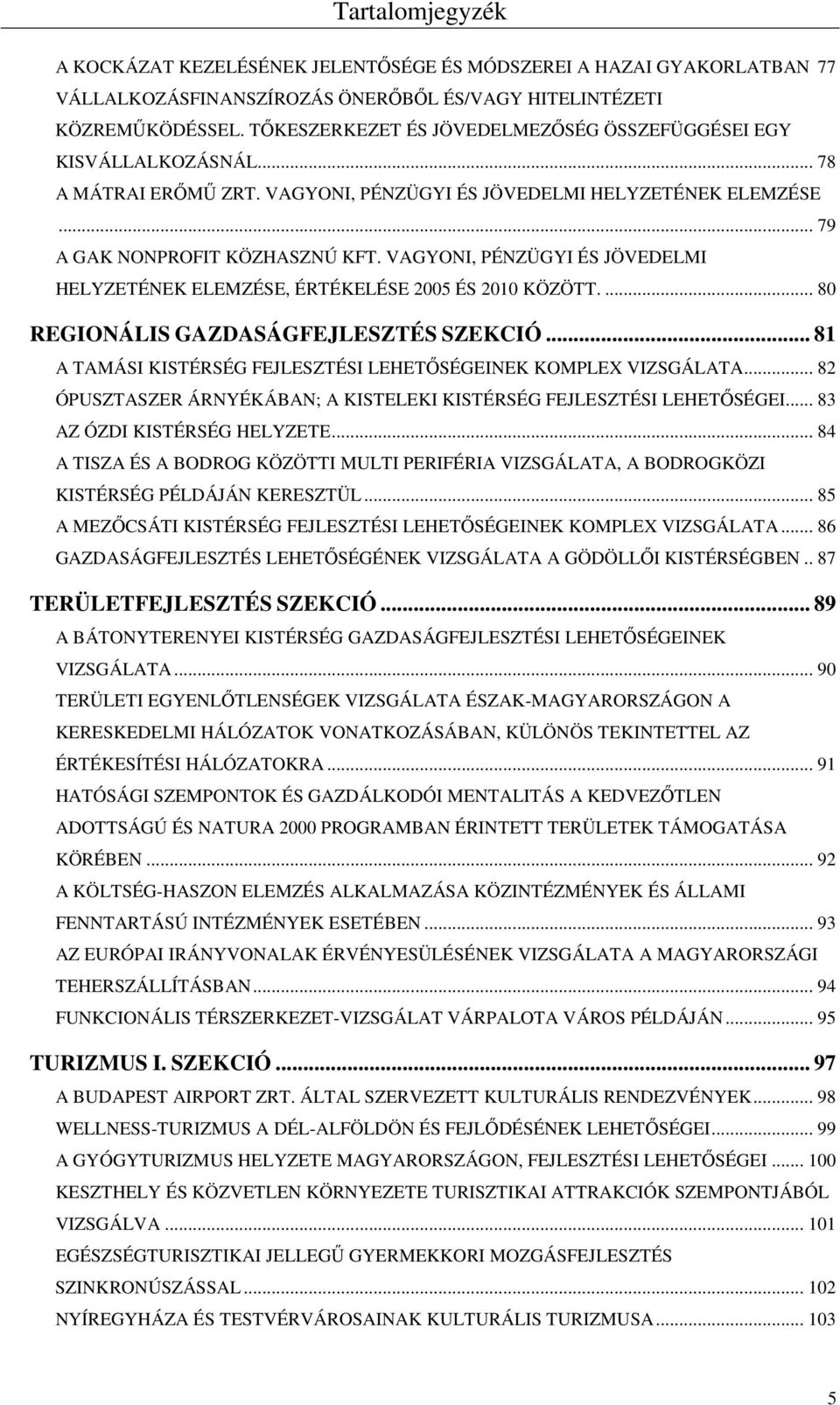 VAGYONI, PÉNZÜGYI ÉS JÖVEDELMI HELYZETÉNEK ELEMZÉSE, ÉRTÉKELÉSE 2005 ÉS 2010 KÖZÖTT.... 80 REGIONÁLIS GAZDASÁGFEJLESZTÉS SZEKCIÓ... 81 A TAMÁSI KISTÉRSÉG FEJLESZTÉSI LEHETŐSÉGEINEK KOMPLEX VIZSGÁLATA.