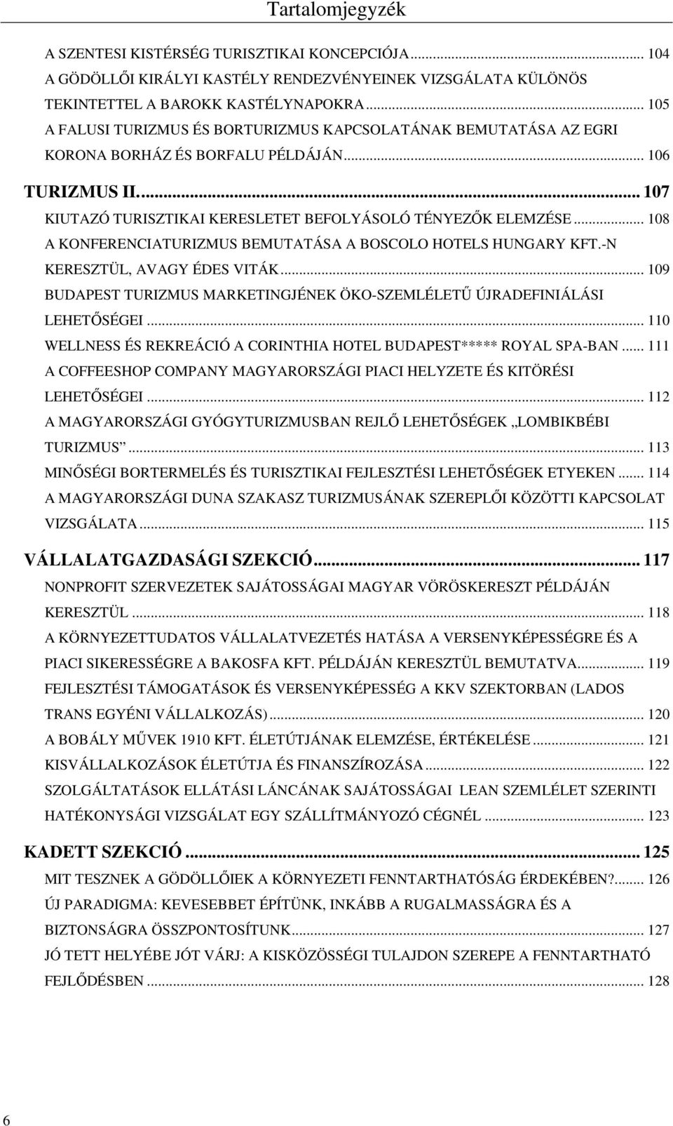 .. 108 A KONFERENCIATURIZMUS BEMUTATÁSA A BOSCOLO HOTELS HUNGARY KFT.-N KERESZTÜL, AVAGY ÉDES VITÁK... 109 BUDAPEST TURIZMUS MARKETINGJÉNEK ÖKO-SZEMLÉLETŰ ÚJRADEFINIÁLÁSI LEHETŐSÉGEI.