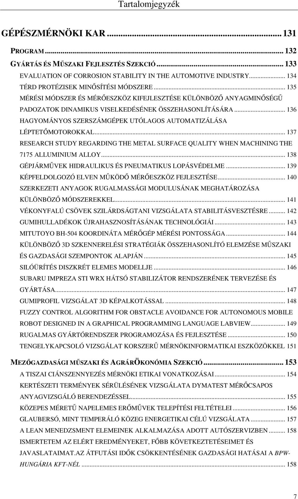 .. 136 HAGYOMÁNYOS SZERSZÁMGÉPEK UTÓLAGOS AUTOMATIZÁLÁSA LÉPTETŐMOTOROKKAL... 137 RESEARCH STUDY REGARDING THE METAL SURFACE QUALITY WHEN MACHINING THE 7175 ALLUMINIUM ALLOY.