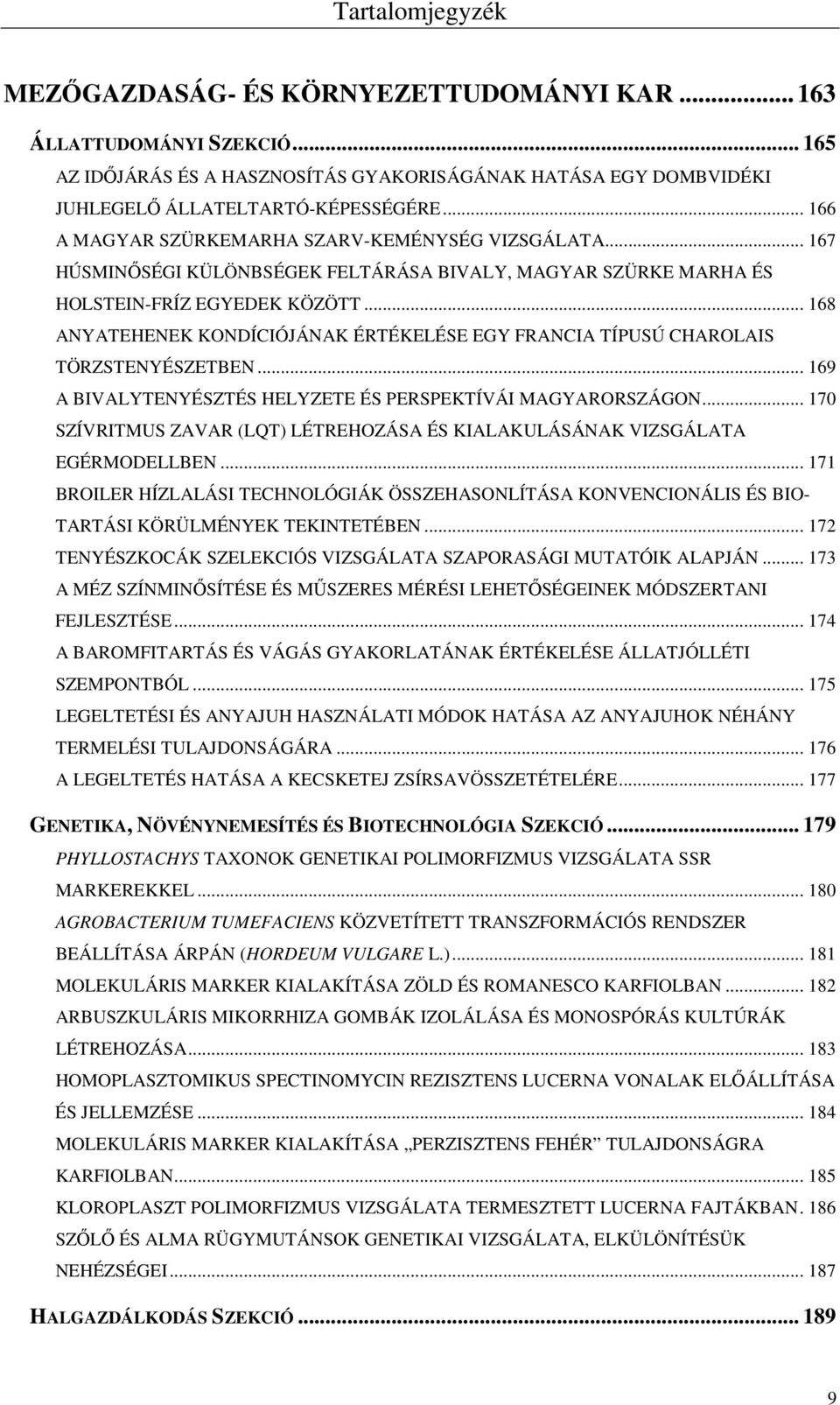 .. 168 ANYATEHENEK KONDÍCIÓJÁNAK ÉRTÉKELÉSE EGY FRANCIA TÍPUSÚ CHAROLAIS TÖRZSTENYÉSZETBEN... 169 A BIVALYTENYÉSZTÉS HELYZETE ÉS PERSPEKTÍVÁI MAGYARORSZÁGON.