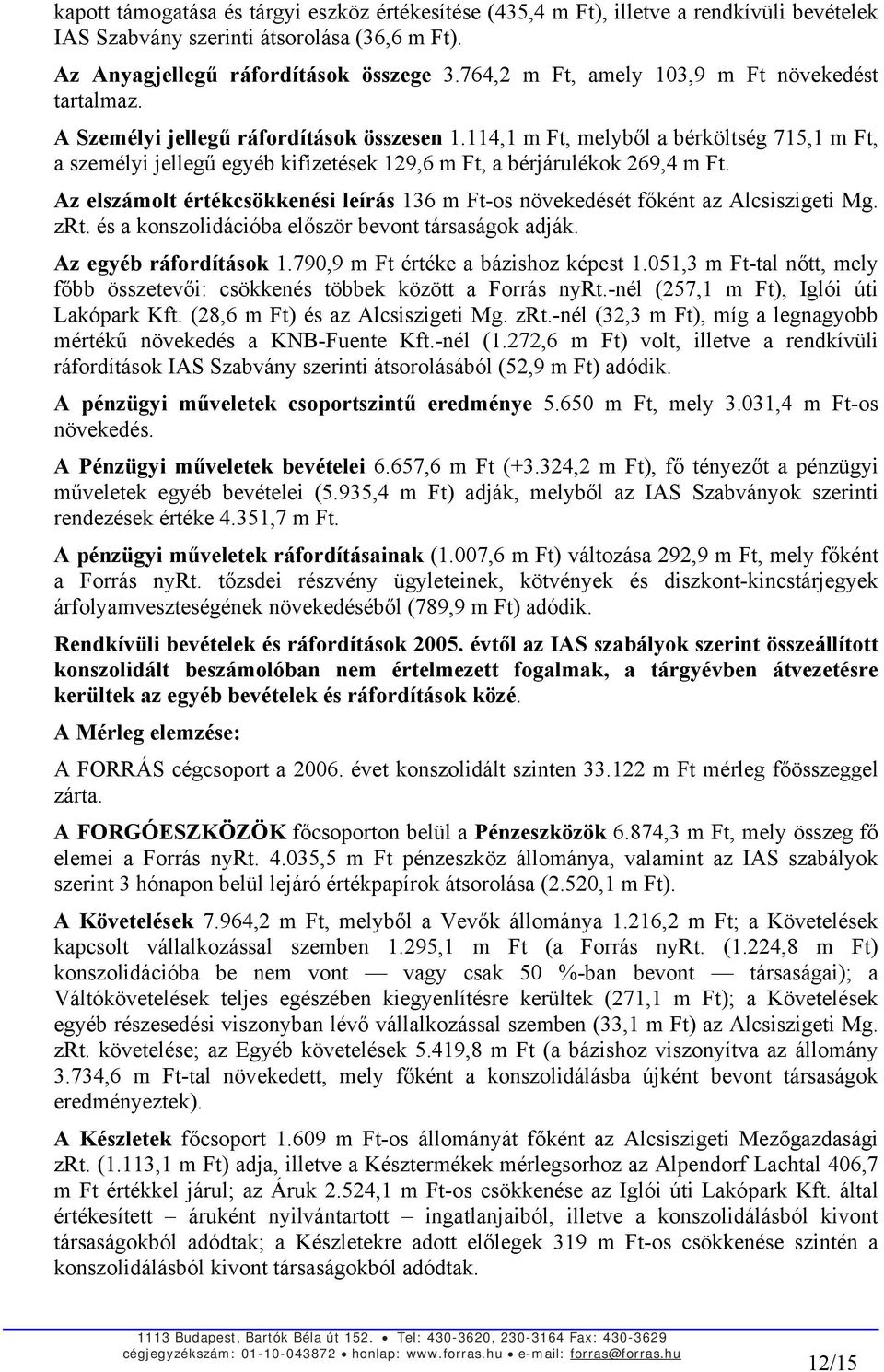 114,1 m Ft, melyből a bérköltség 715,1 m Ft, a személyi jellegű egyéb kifizetések 129,6 m Ft, a bérjárulékok 269,4 m Ft.