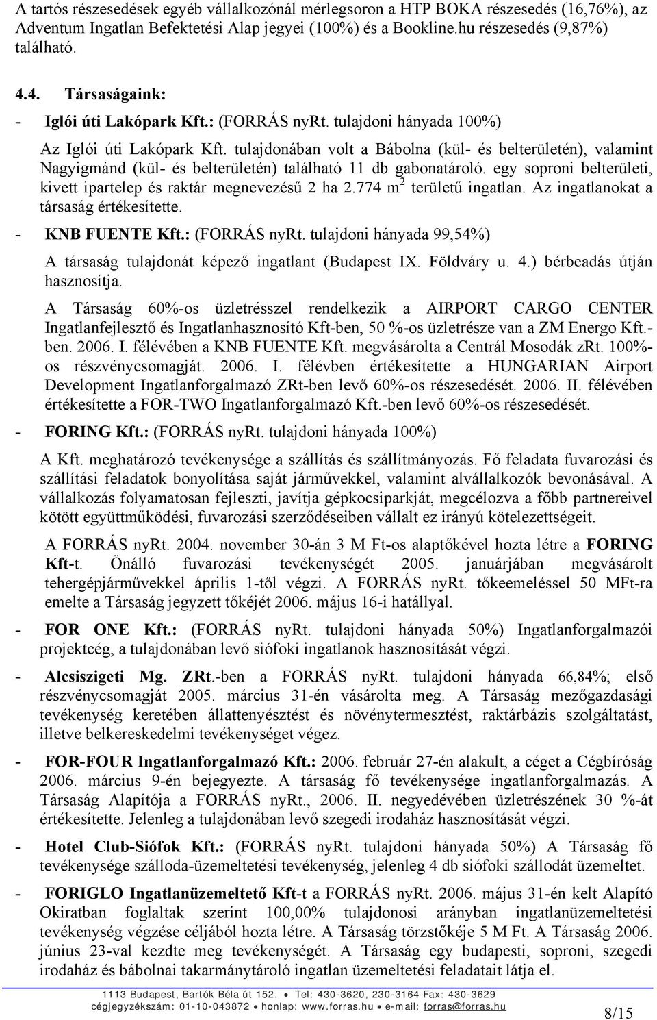 tulajdonában volt a Bábolna (kül- és belterületén), valamint Nagyigmánd (kül- és belterületén) található 11 db gabonatároló. egy soproni belterületi, kivett ipartelep és raktár megnevezésű 2 ha 2.