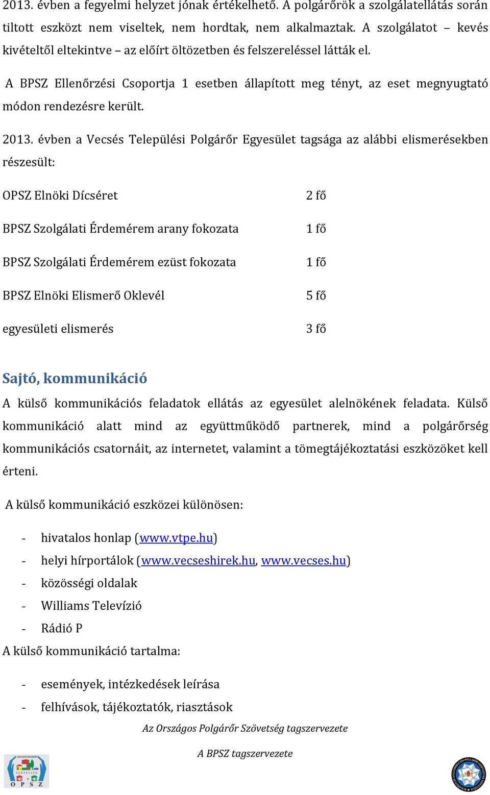 2013. évben a Vecsés Települési Polgárőr Egyesület tagsága az alábbi elismerésekben részesült: OPSZ Elnöki Dícséret BPSZ Szolgálati Érdemérem arany fokozata BPSZ Szolgálati Érdemérem ezüst fokozata