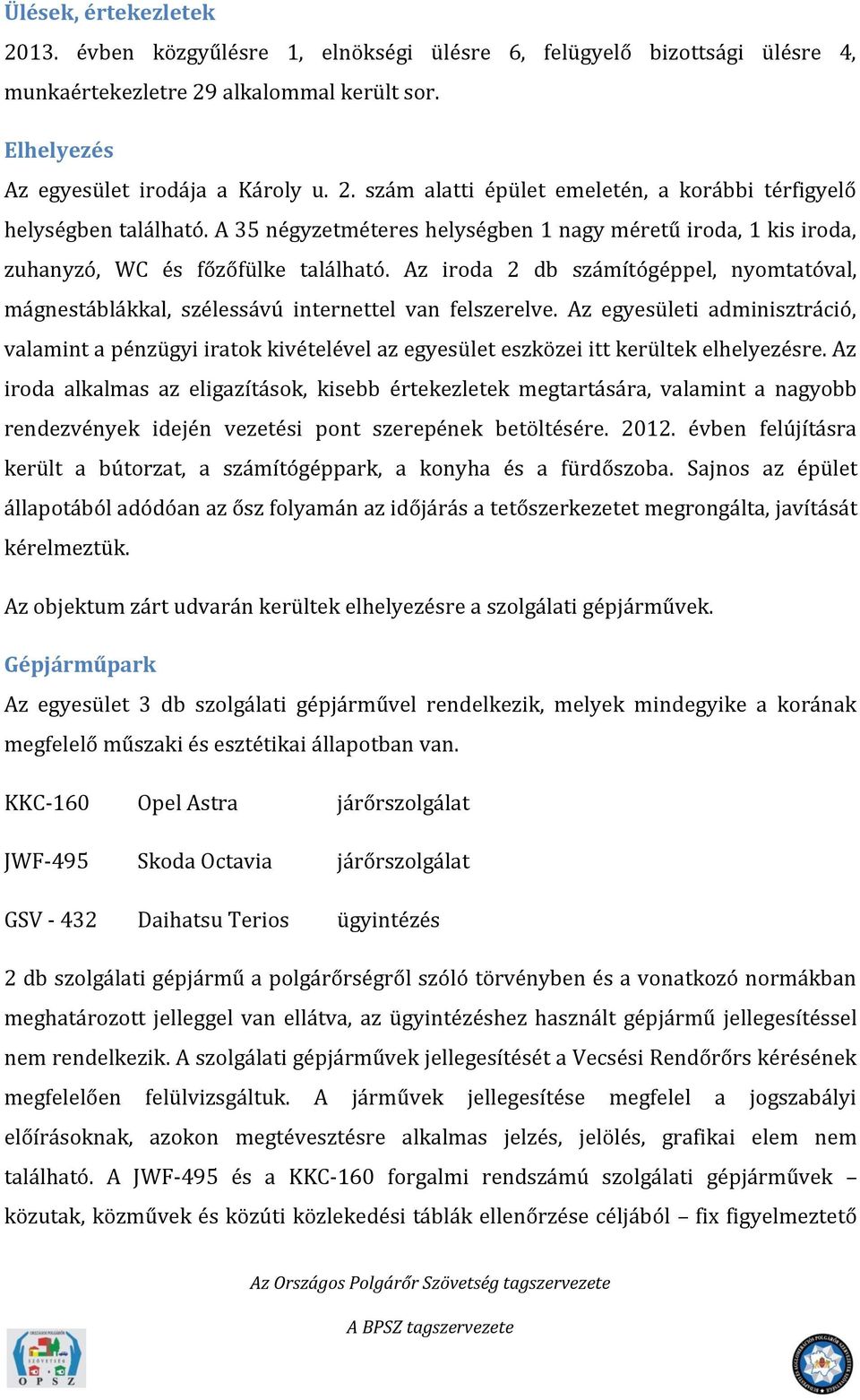 Az egyesületi adminisztráció, valamint a pénzügyi iratok kivételével az egyesület eszközei itt kerültek elhelyezésre.