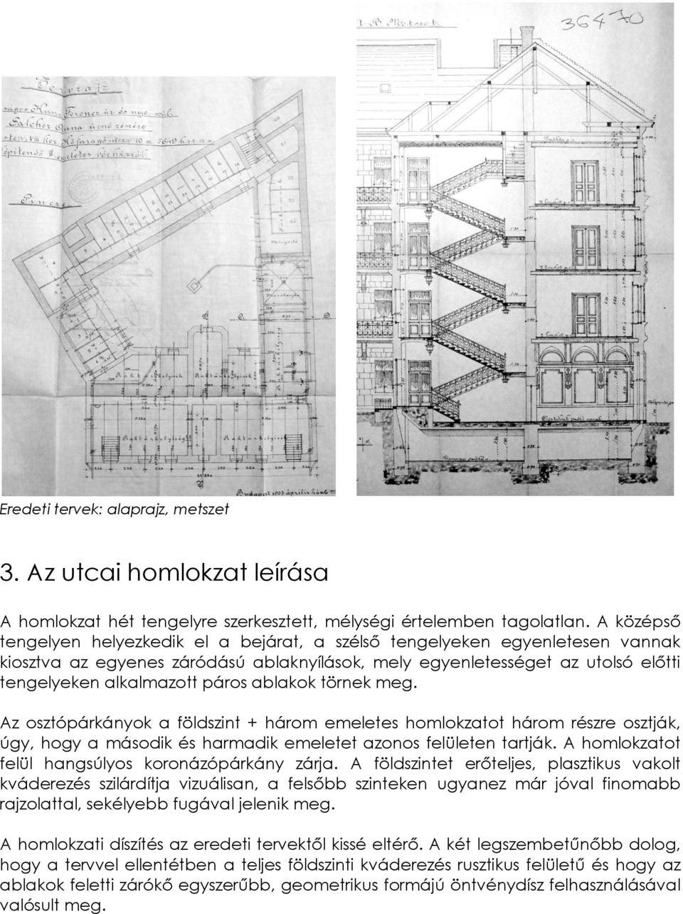 ablakok törnek meg. Az osztópárkányok a földszint + három emeletes homlokzatot három részre osztják, úgy, hogy a második és harmadik emeletet azonos felületen tartják.