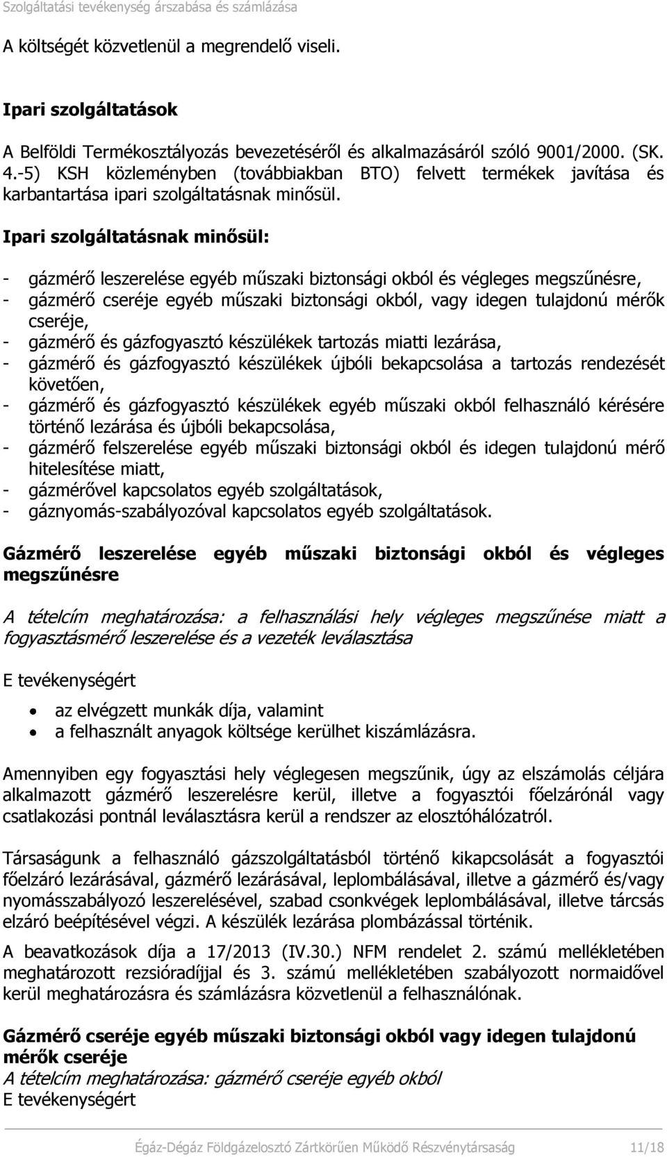 Ipari szolgáltatásnak minősül: - gázmérő leszerelése egyéb műszaki biztonsági okból és végleges megszűnésre, - gázmérő cseréje egyéb műszaki biztonsági okból, vagy idegen tulajdonú mérők cseréje, -