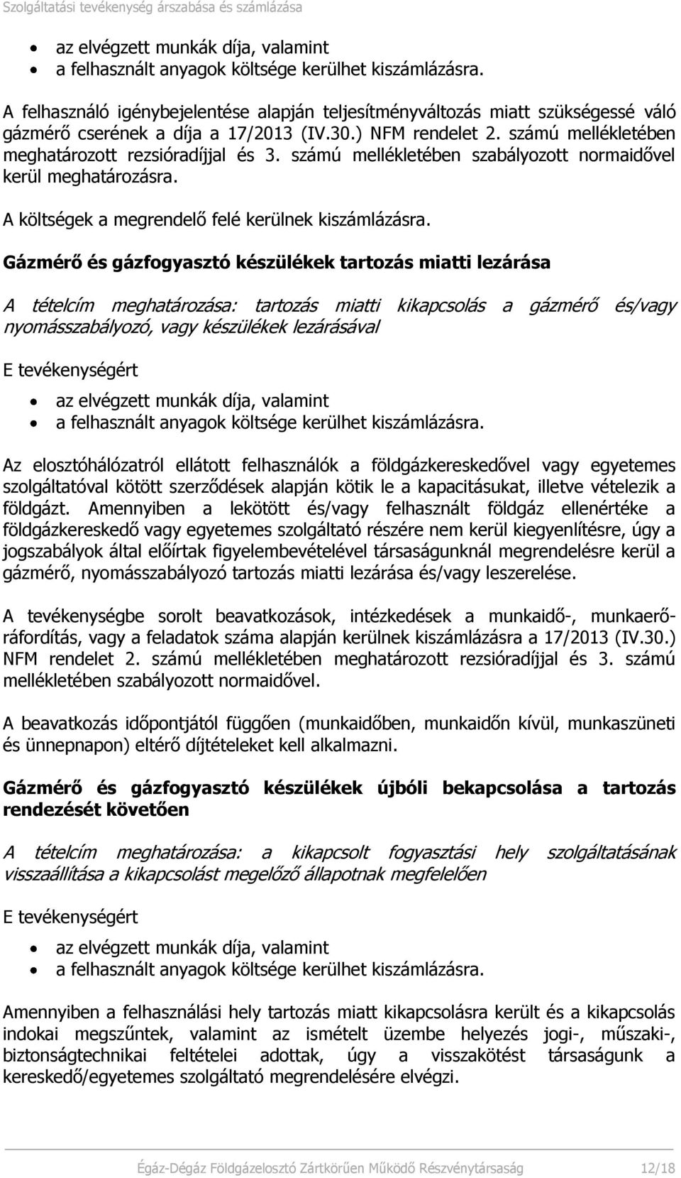 Gázmérő és gázfogyasztó készülékek tartozás miatti lezárása A tételcím meghatározása: tartozás miatti kikapcsolás a gázmérő és/vagy nyomásszabályozó, vagy készülékek lezárásával Az elosztóhálózatról