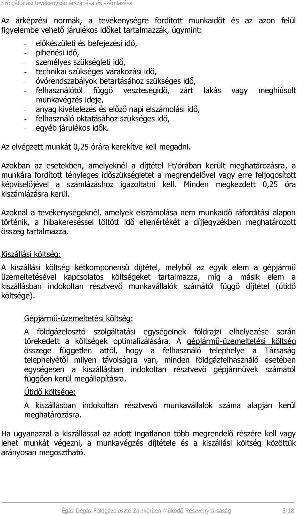 kivételezés és előző napi elszámolási idő, - felhasználó oktatásához szükséges idő, - egyéb járulékos idők. Az elvégzett munkát 0,25 órára kerekítve kell megadni.