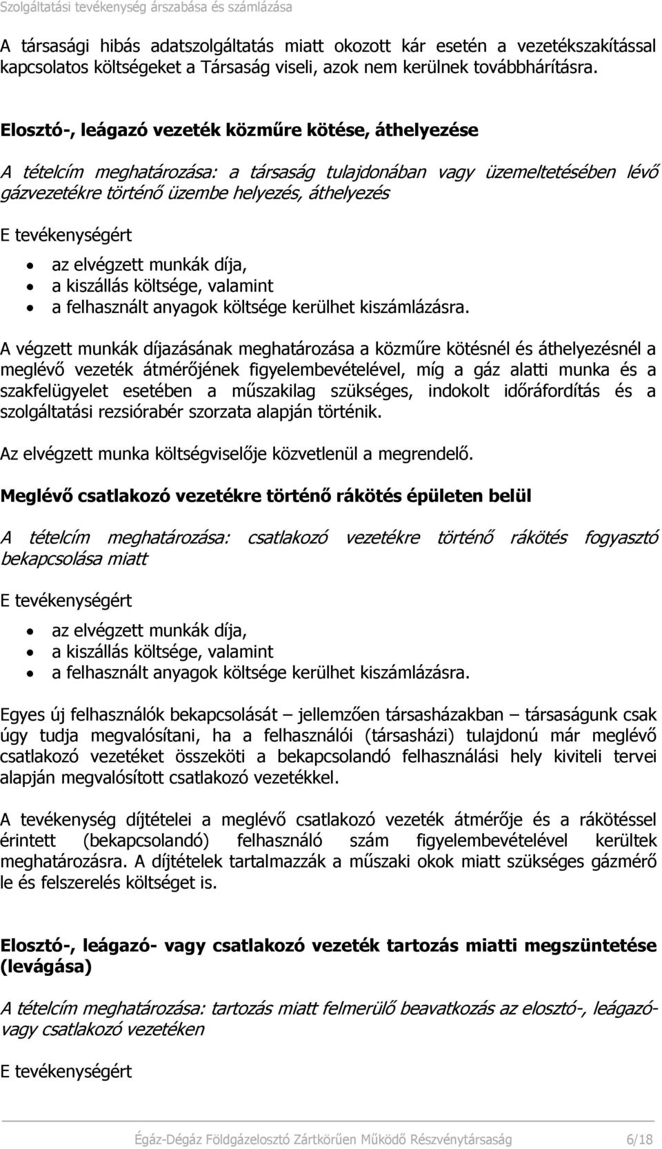 díja, a kiszállás költsége, valamint A végzett munkák díjazásának meghatározása a közműre kötésnél és áthelyezésnél a meglévő vezeték átmérőjének figyelembevételével, míg a gáz alatti munka és a