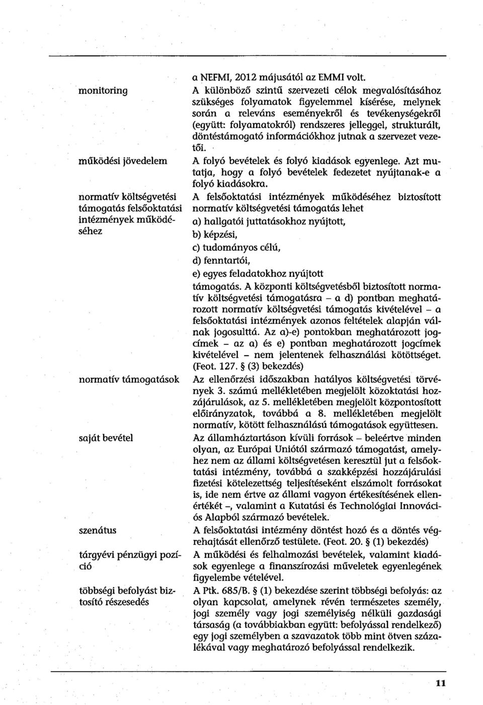 A különböző szintű szervezeti célok megvalósításához szükséges folyamatok figyelemmel kísérése, melynek során a releváns eseményekről és tevékenységekről (együtt: folyamatokról) rendszeres jelleggel,