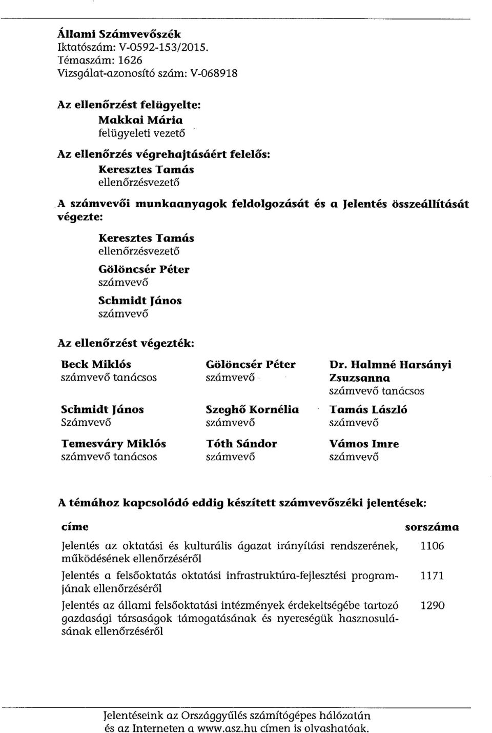 a számvevői munkaanyagok feldolgozását és a Jelentés összeállítását végezte: Keresztes Tamás ellenőrzésvezető Gölöncsér Péter számvevő Schmidt János számvevő Az ellenőrzést végezték: Beck Miklós