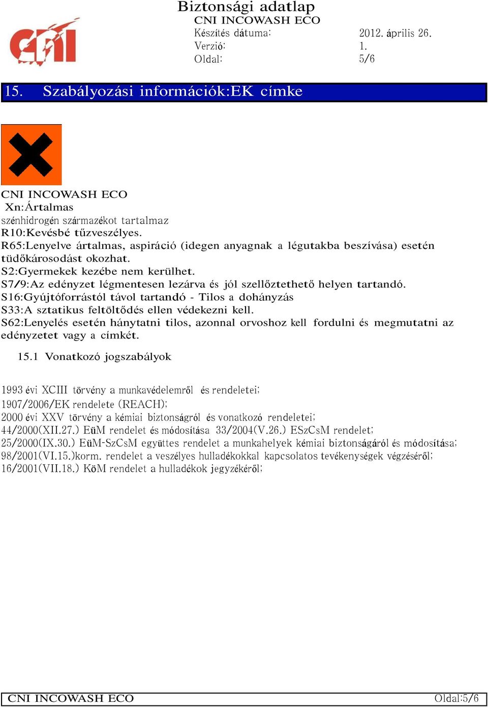 S7/9:Az edényzet légmentesen lezárva és jól szellőztethető helyen tartandó. S16:Gyújtóforrástól távol tartandó - Tilos a dohányzás S33:A sztatikus feltöltődés ellen védekezni kell.