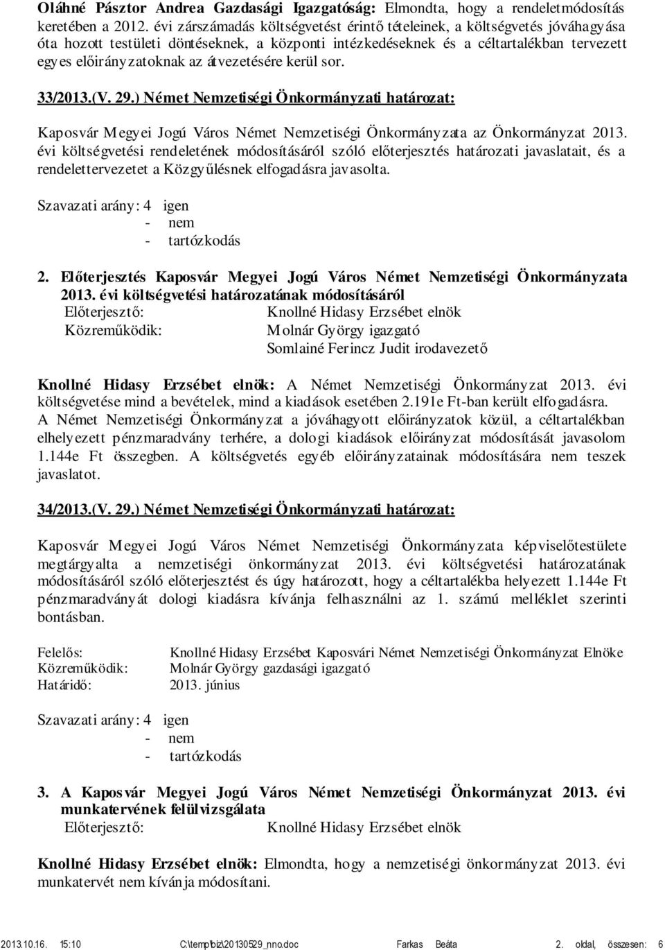 átvezetésére kerül sor. 33/2013.(V. 29.) Német Nemzetiségi Önkormányzati határozat: Kaposvár Megyei Jogú Város Német Nemzetiségi Önkormányzata az Önkormányzat 2013.