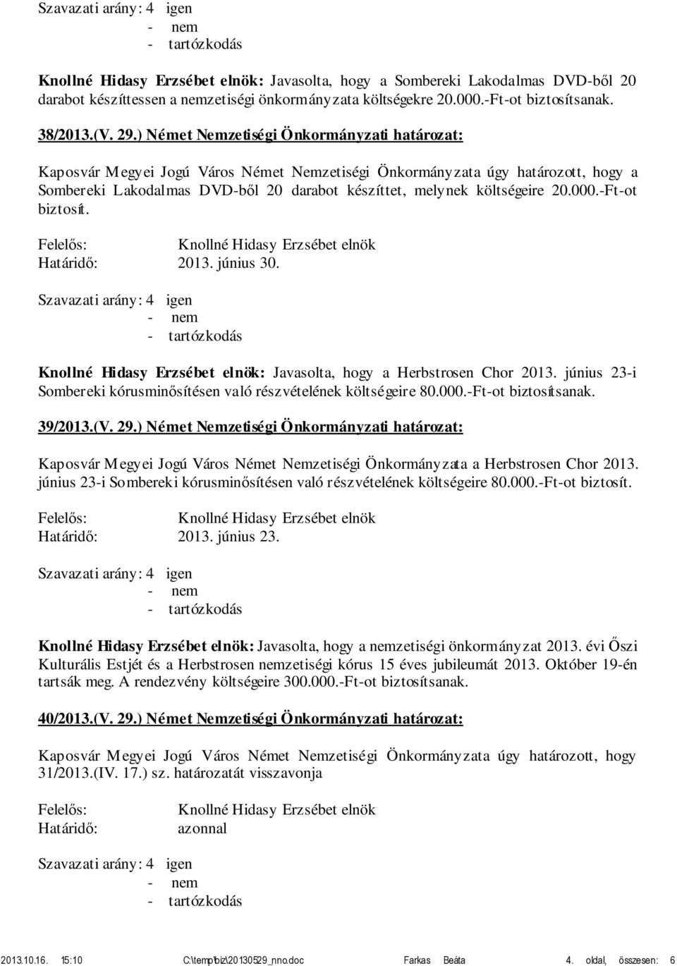 : Javasolta, hogy a Herbstrosen Chor 2013. június 23-i Sombereki kórusminősítésen való részvételének költségeire 80.000.-Ft-ot biztosítsanak. 39/2013.(V. 29.