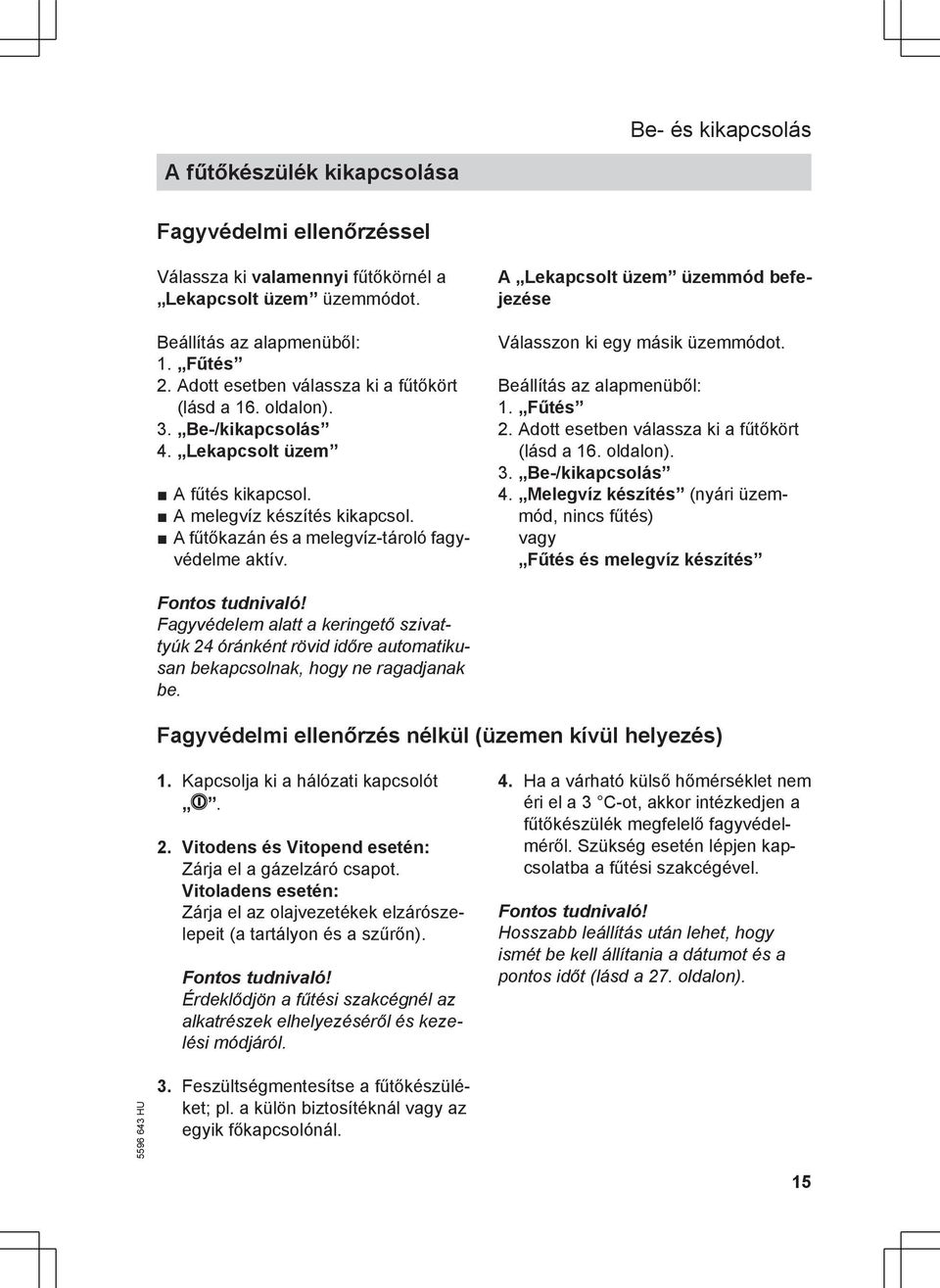 A Lekapcsolt üzem üzemmód befejezése Válasszon ki egy másik üzemmódot. Beállítás az alapmenüből: 1. Fűtés 2. Adott esetben válassza ki a fűtőkört (lásd a 16. oldalon). 3. Be-/kikapcsolás 4.