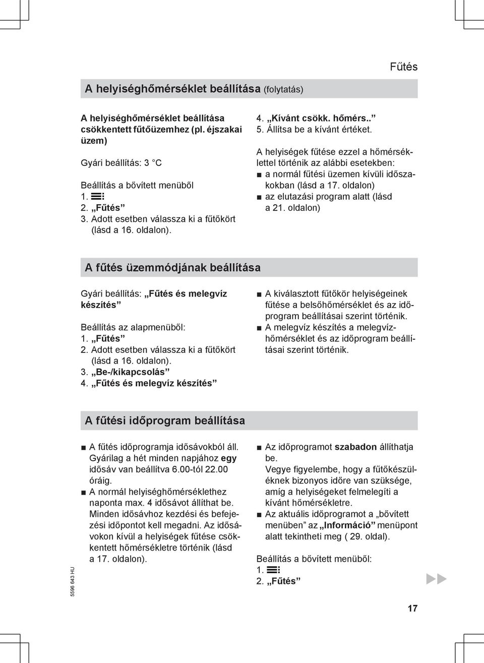 A helyiségek fűtése ezzel a hőmérséklettel történik az alábbi esetekben: a normál fűtési üzemen kívüli időszakokban (lásd a 17. oldalon) az elutazási program alatt (lásd a 21.