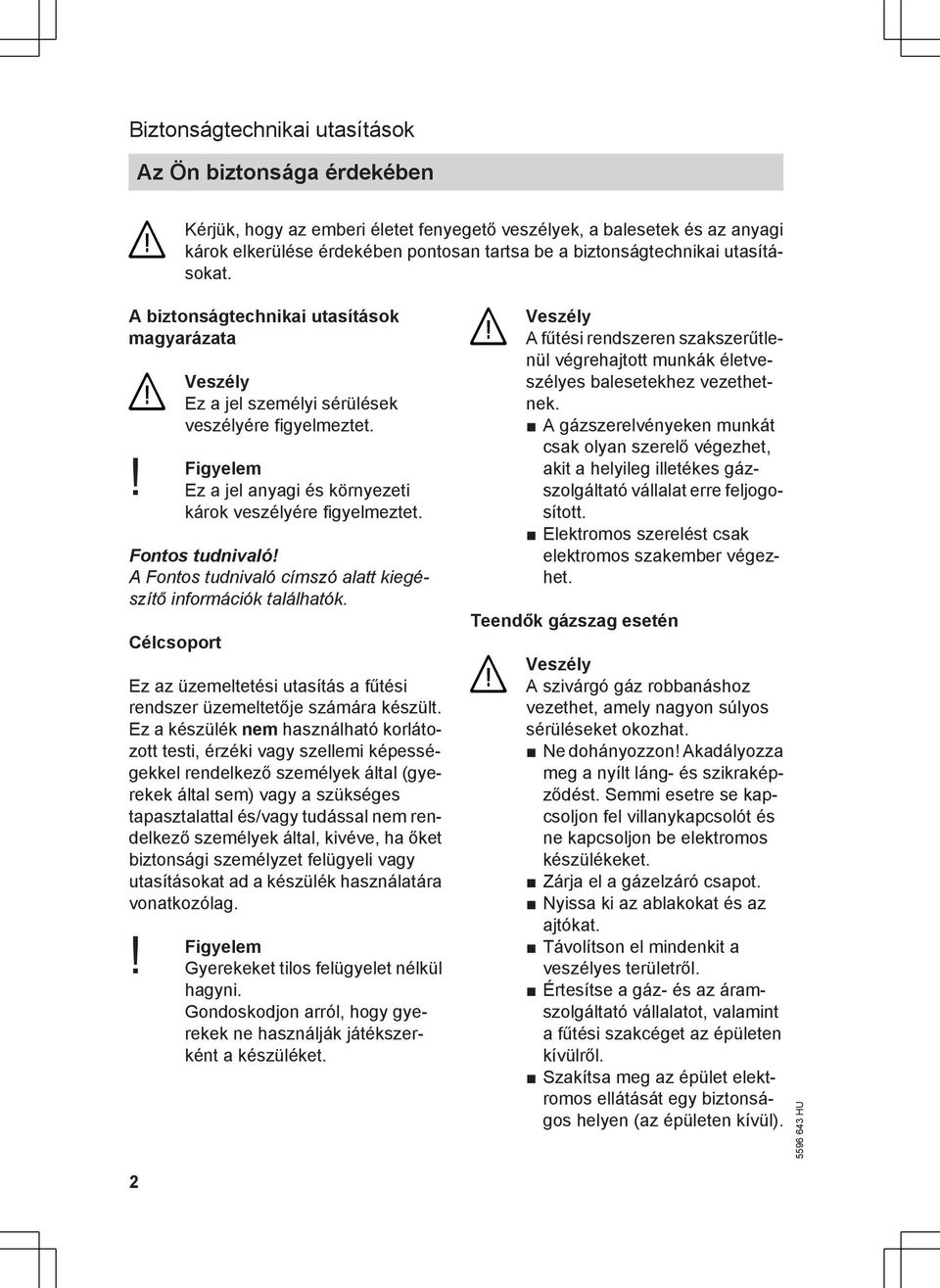 Fontos tudnivaló! A Fontos tudnivaló címszó alatt kiegészítő információk találhatók. Célcsoport Ez az üzemeltetési utasítás a fűtési rendszer üzemeltetője számára készült.