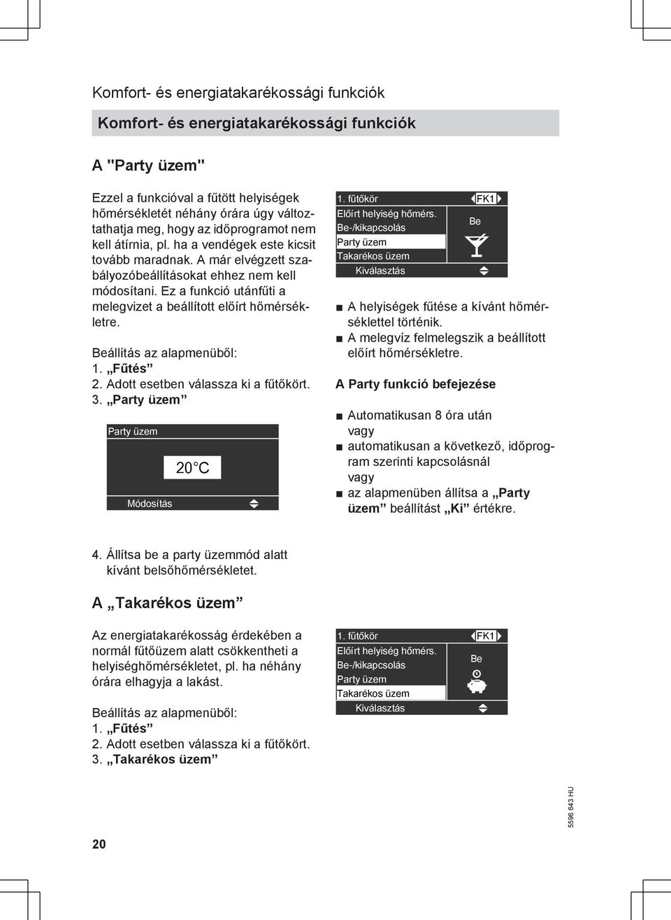 Ez a funkció utánfűti a melegvizet a beállított előírt hőmérsékletre. Beállítás az alapmenüből: 1. Fűtés 2. Adott esetben válassza ki a fűtőkört. 3. Party üzem Party üzem Módosítás 20 C ( 1.