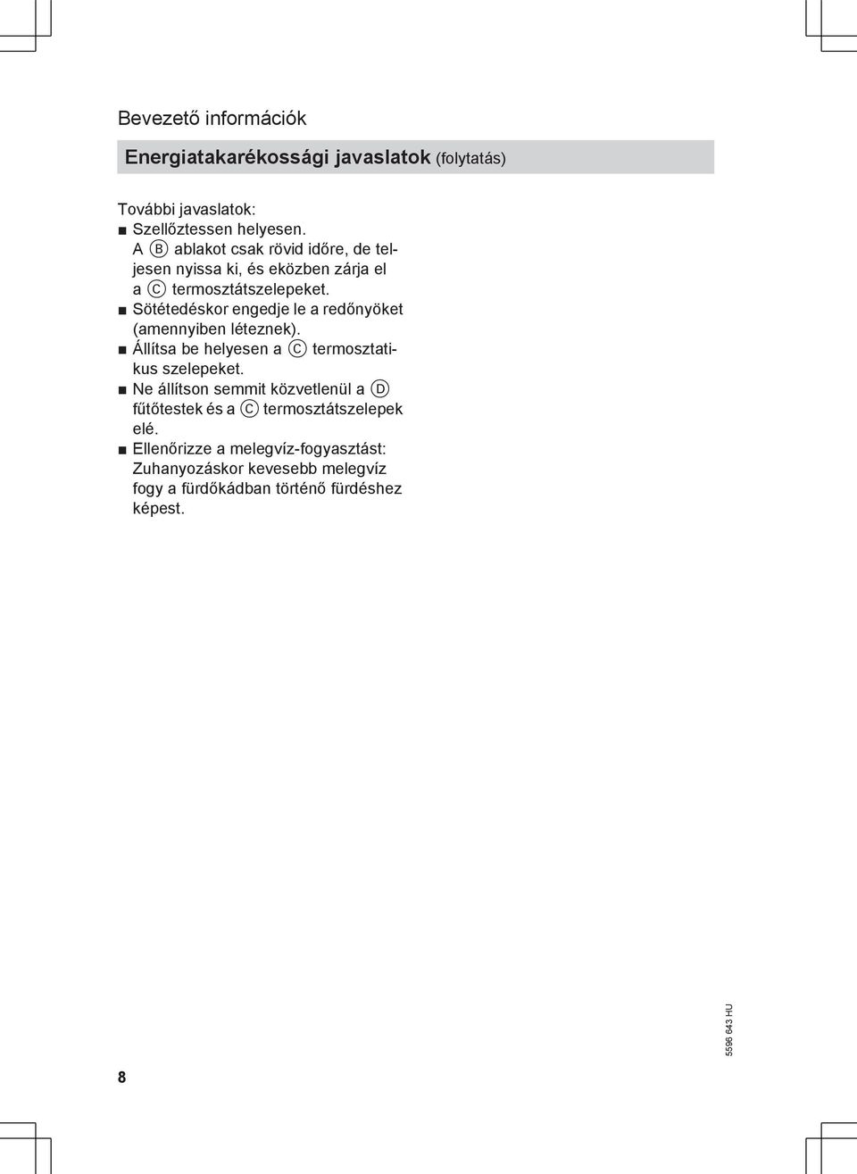 Sötétedéskor engedje le a redőnyöket (amennyiben léteznek). Állítsa be helyesen a C termosztatikus szelepeket.