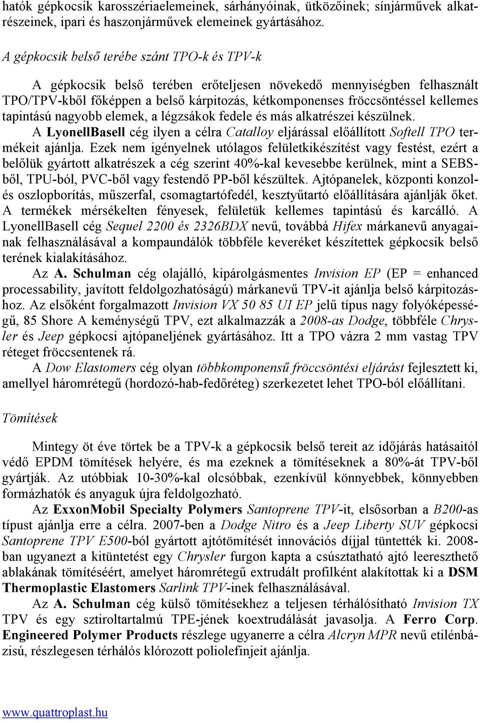 tapintású nagyobb elemek, a légzsákok fedele és más alkatrészei készülnek. A LyonellBasell cég ilyen a célra Catalloy eljárással előállított Softell TPO termékeit ajánlja.