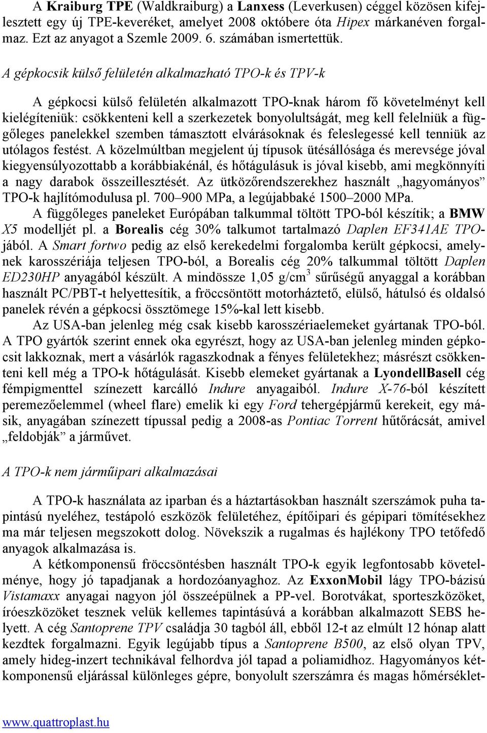 A gépkocsik külső felületén alkalmazható TPO-k és TPV-k A gépkocsi külső felületén alkalmazott TPO-knak három fő követelményt kell kielégíteniük: csökkenteni kell a szerkezetek bonyolultságát, meg