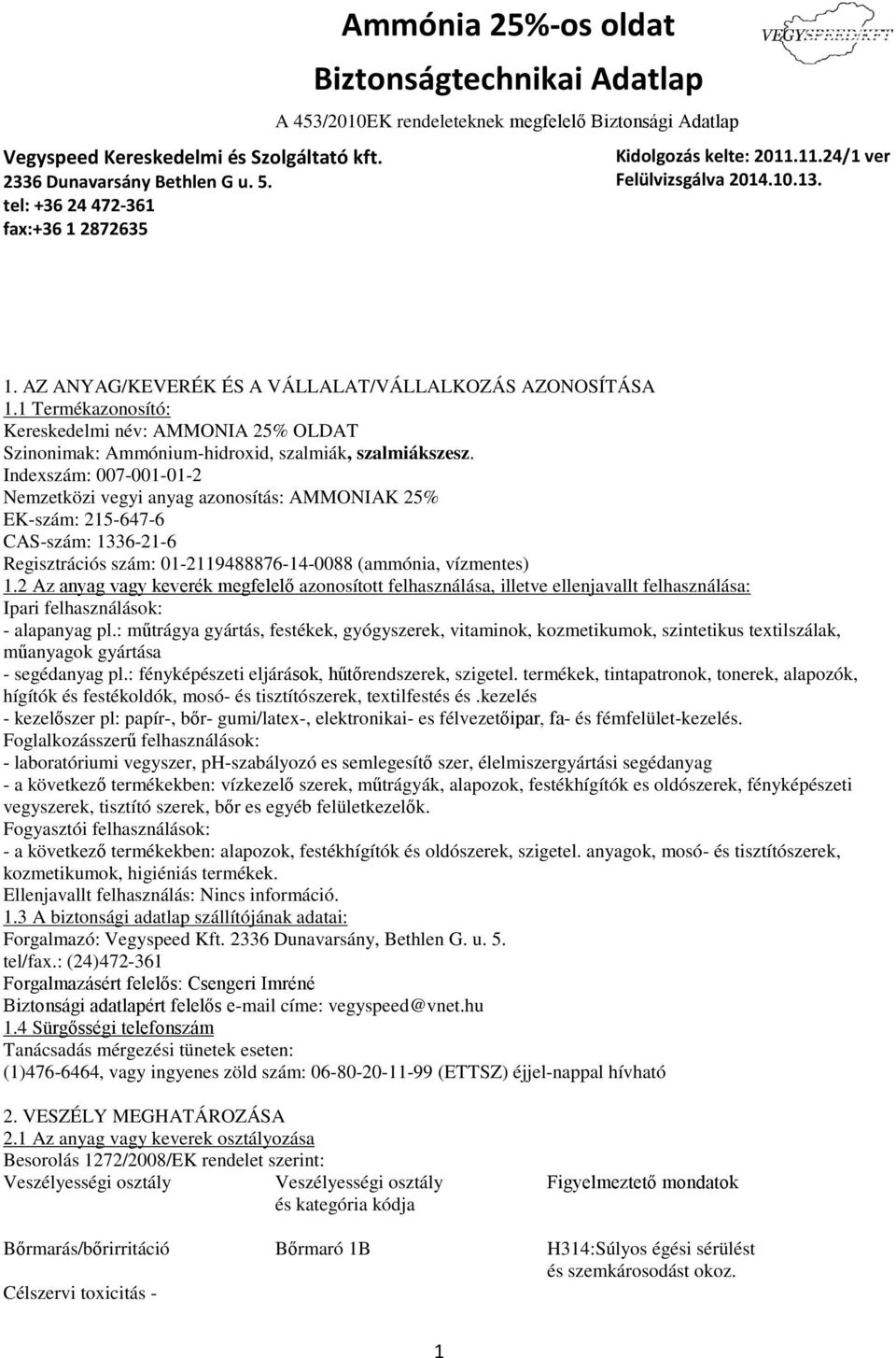 2 Az anyag vagy keverék megfelelő azonosított felhasználása, illetve ellenjavallt felhasználása: Ipari felhasználások: - alapanyag pl.