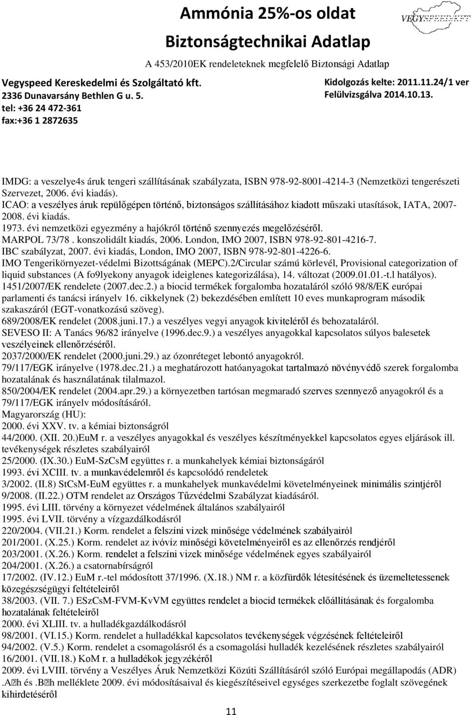 évi nemzetközi egyezmény a hajókról történő szennyezés megelőzéséről. MARPOL 73/78. konszolidált kiadás, 2006. London, IMO 2007, ISBN 978-92-801-4216-7. IBC szabályzat, 2007.