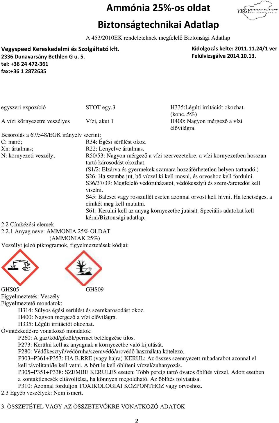 N: környezeti veszély; R50/53: Nagyon mérgező a vízi szervezetekre, a vízi környezetben hosszan tartó károsodást okozhat. (S1/2: Elzárva és gyermekek szamara hozzáférhetetlen helyen tartandó.