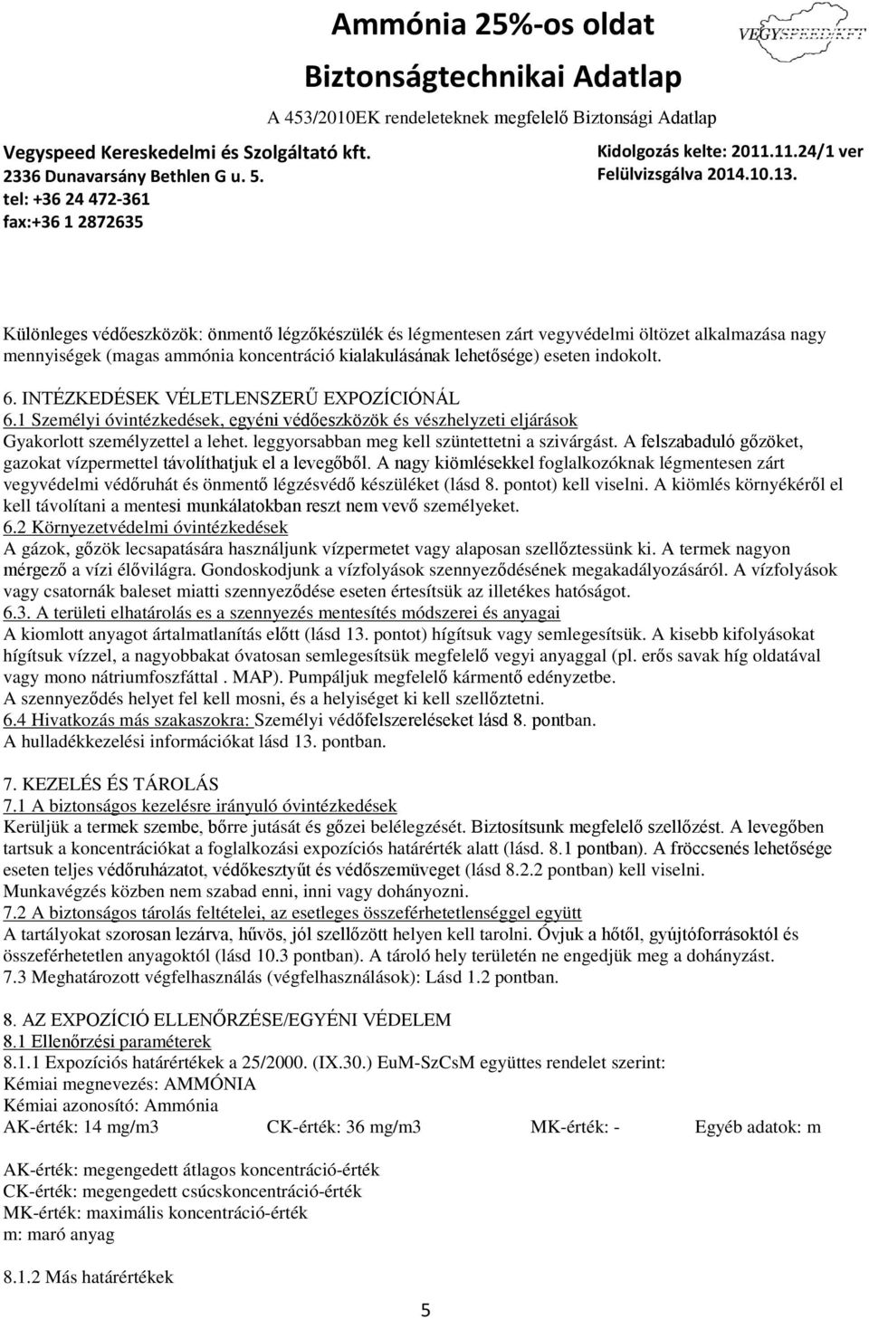 A felszabaduló gőzöket, gazokat vízpermettel távolíthatjuk el a levegőből. A nagy kiömlésekkel foglalkozóknak légmentesen zárt vegyvédelmi védőruhát és önmentő légzésvédő készüléket (lásd 8.