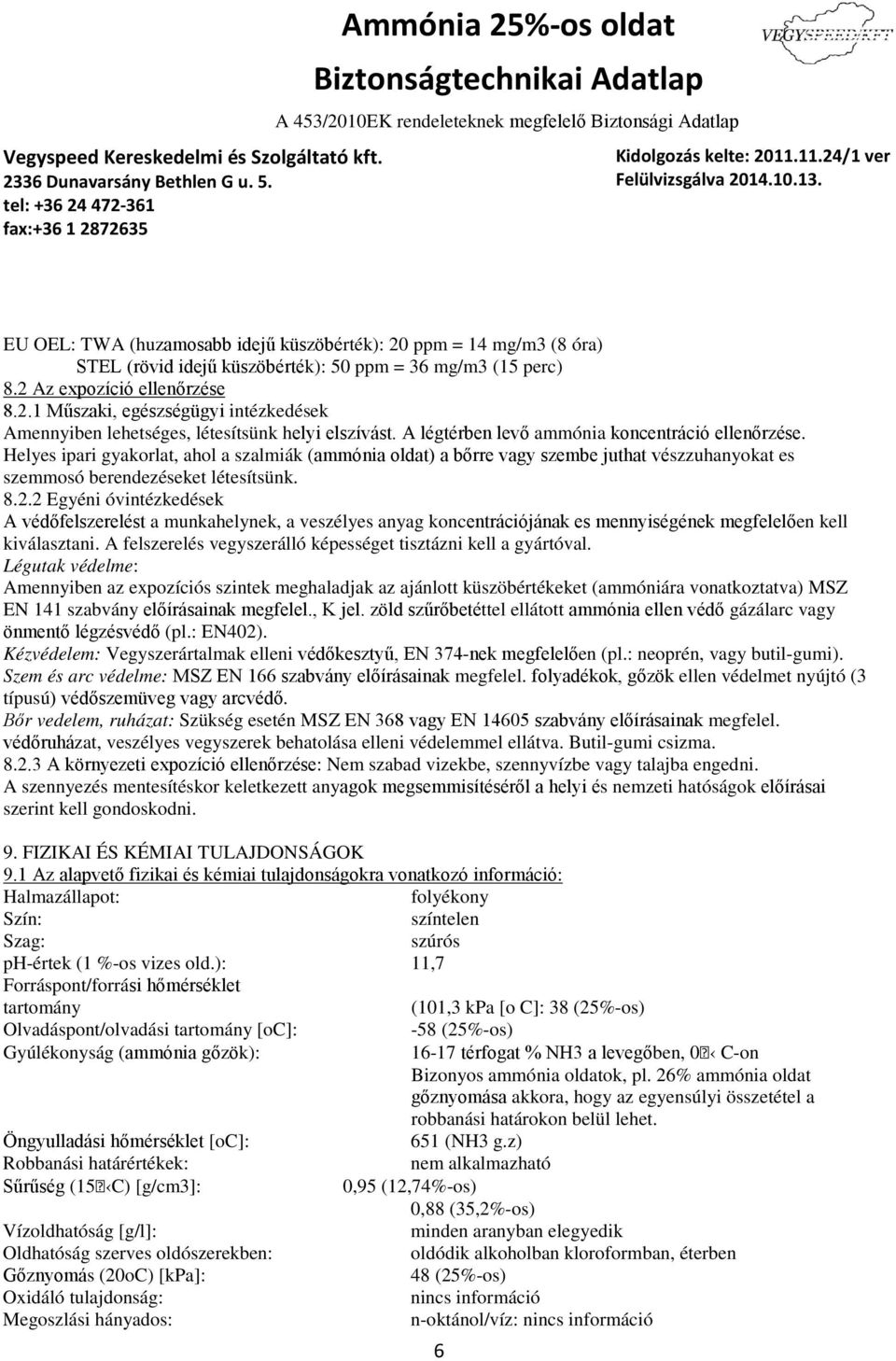 2 Egyéni óvintézkedések A védőfelszerelést a munkahelynek, a veszélyes anyag koncentrációjának es mennyiségének megfelelően kell kiválasztani.