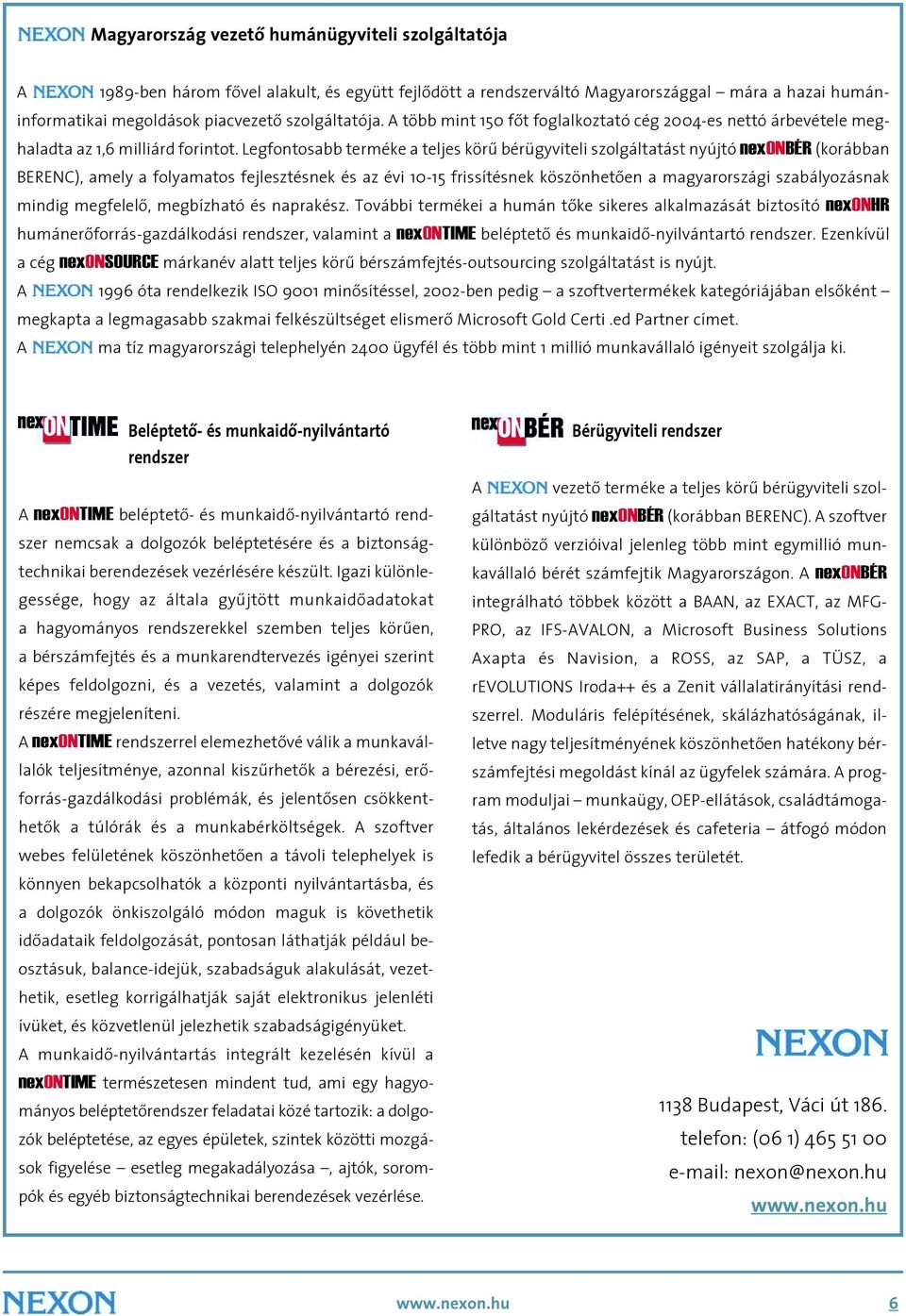 Legfontosabb terméke a teljes körû bérügyviteli szolgáltatást nyújtó nexonbér (korábban BERENC), amely a folyamatos fejlesztésnek és az évi 10-15 frissítésnek köszönhetôen a magyarországi