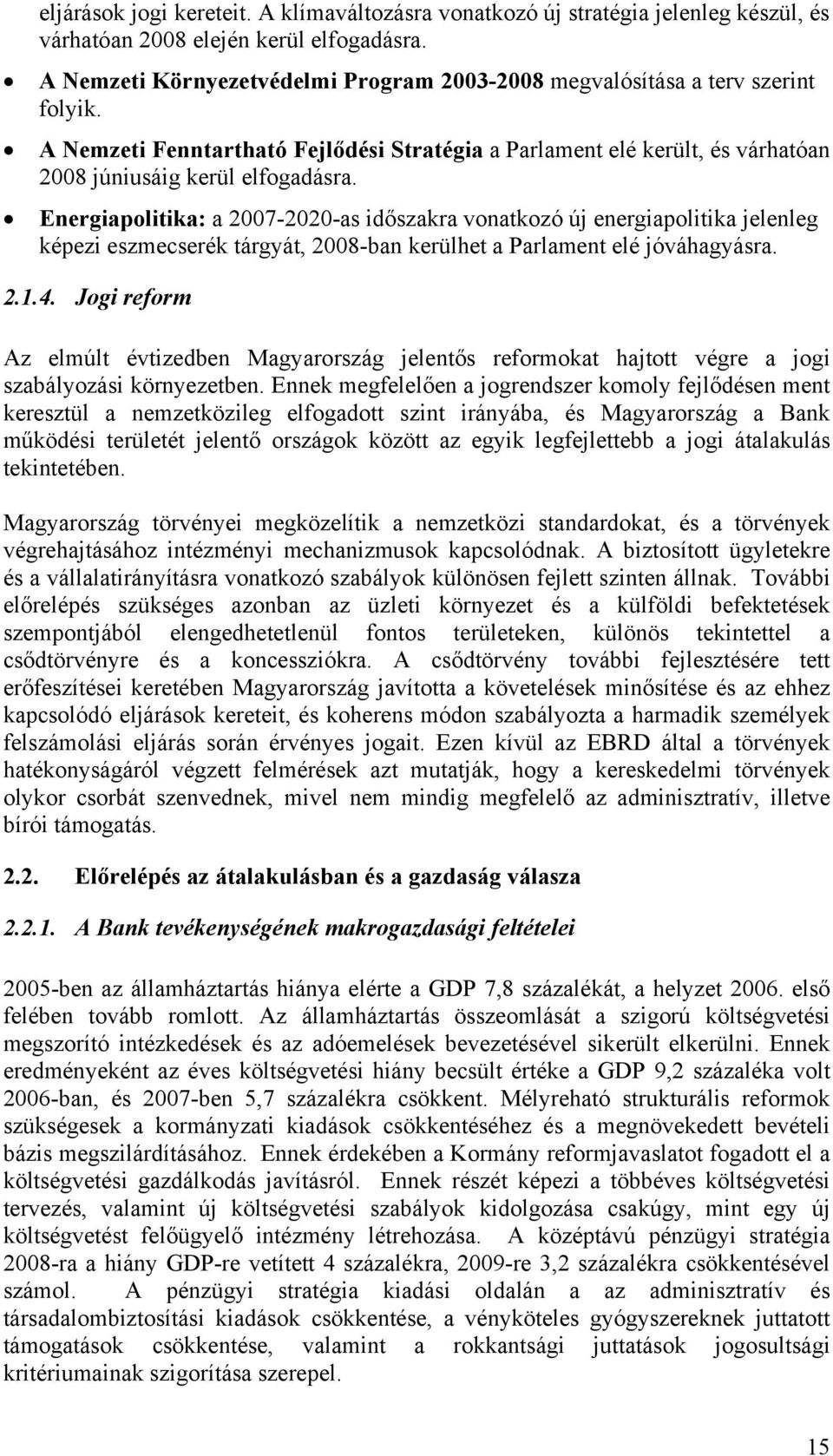 Energiapolitika: a 2007-2020-as időszakra vonatkozó új energiapolitika jelenleg képezi eszmecserék tárgyát, 2008-ban kerülhet a Parlament elé jóváhagyásra. 2.1.4.