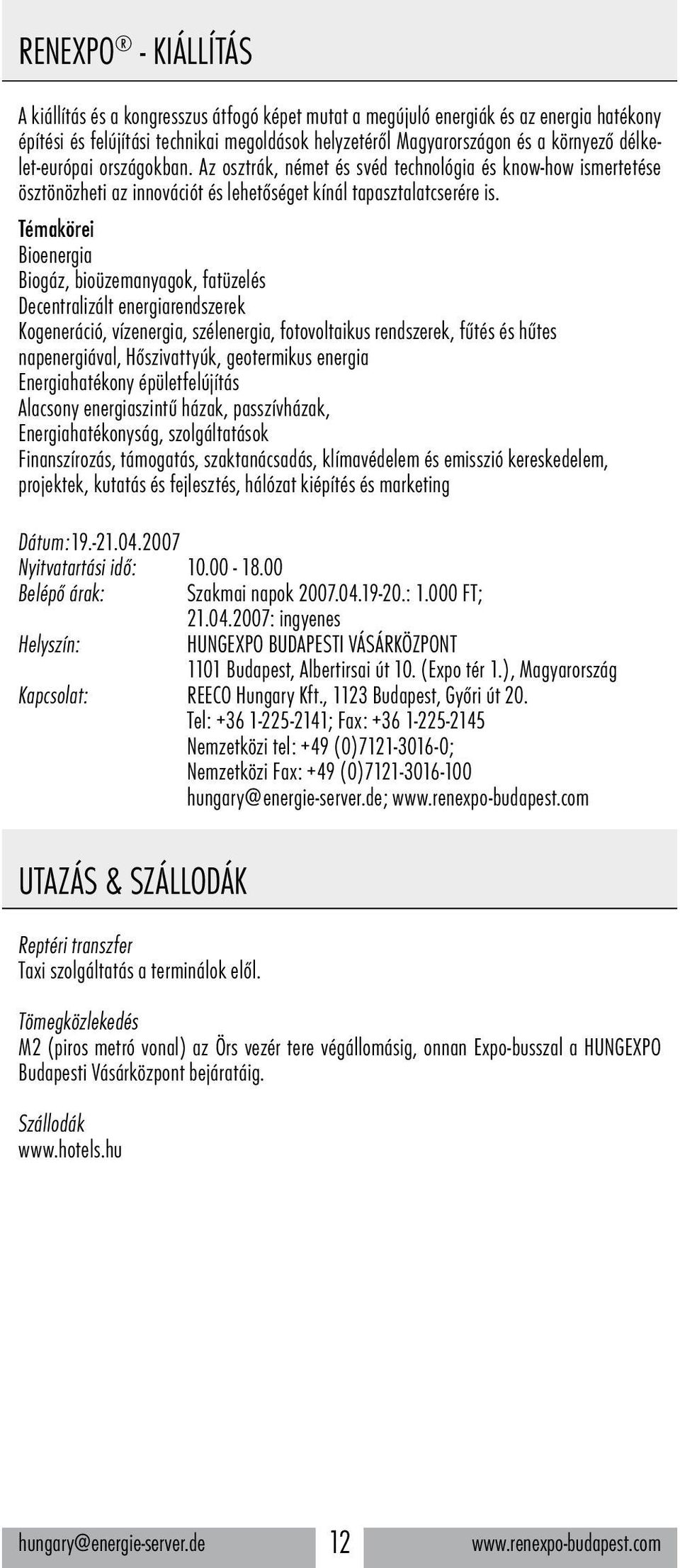 Témakörei Bioenergia Biogáz, bioüzemanyagok, fatüzelés Decentralizált energiarendszerek Kogeneráció, vízenergia, szélenergia, fotovoltaikus rendszerek, fűtés és hűtes napenergiával, Hőszivattyúk,