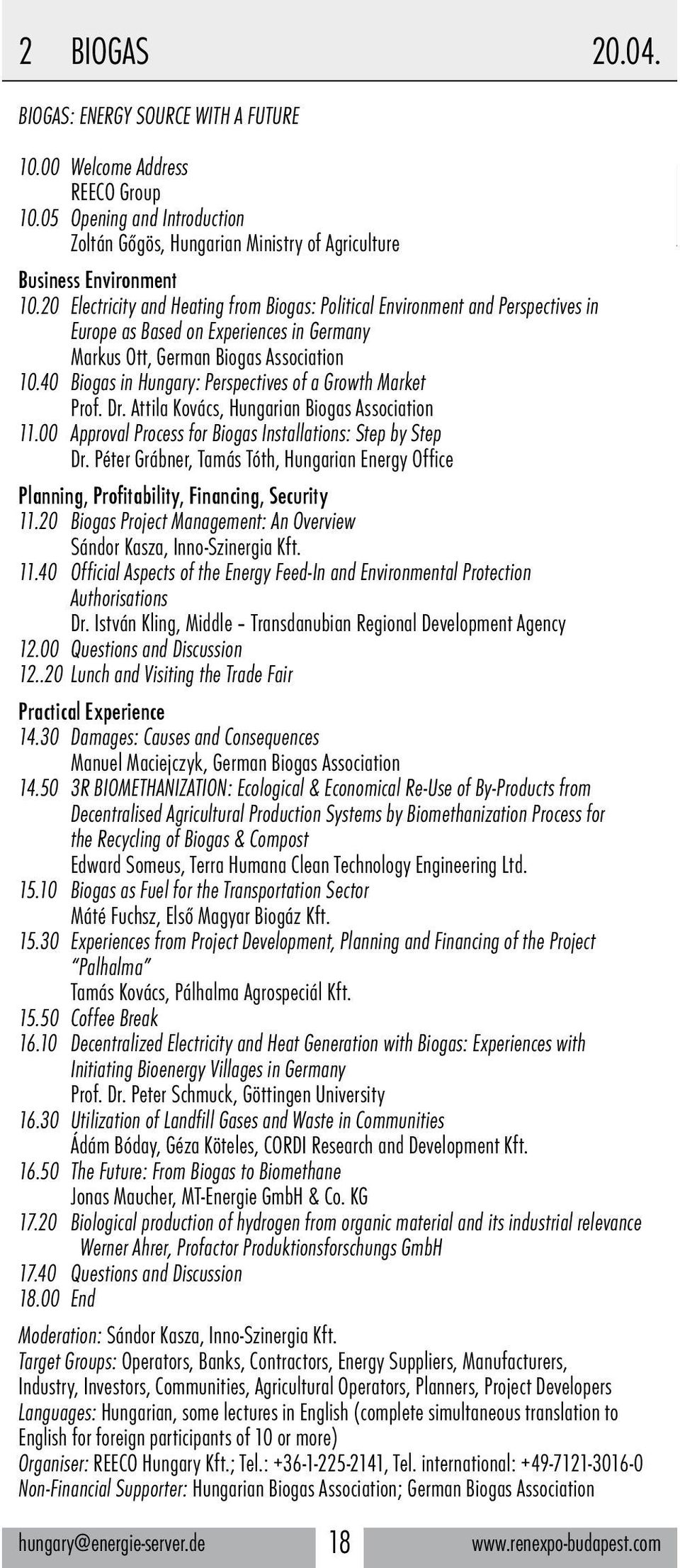 40 Biogas in Hungary: Perspectives of a Growth Market Prof. Dr. Attila Kovács, Hungarian Biogas Association 11.00 Approval Process for Biogas Installations: Step by Step Dr.