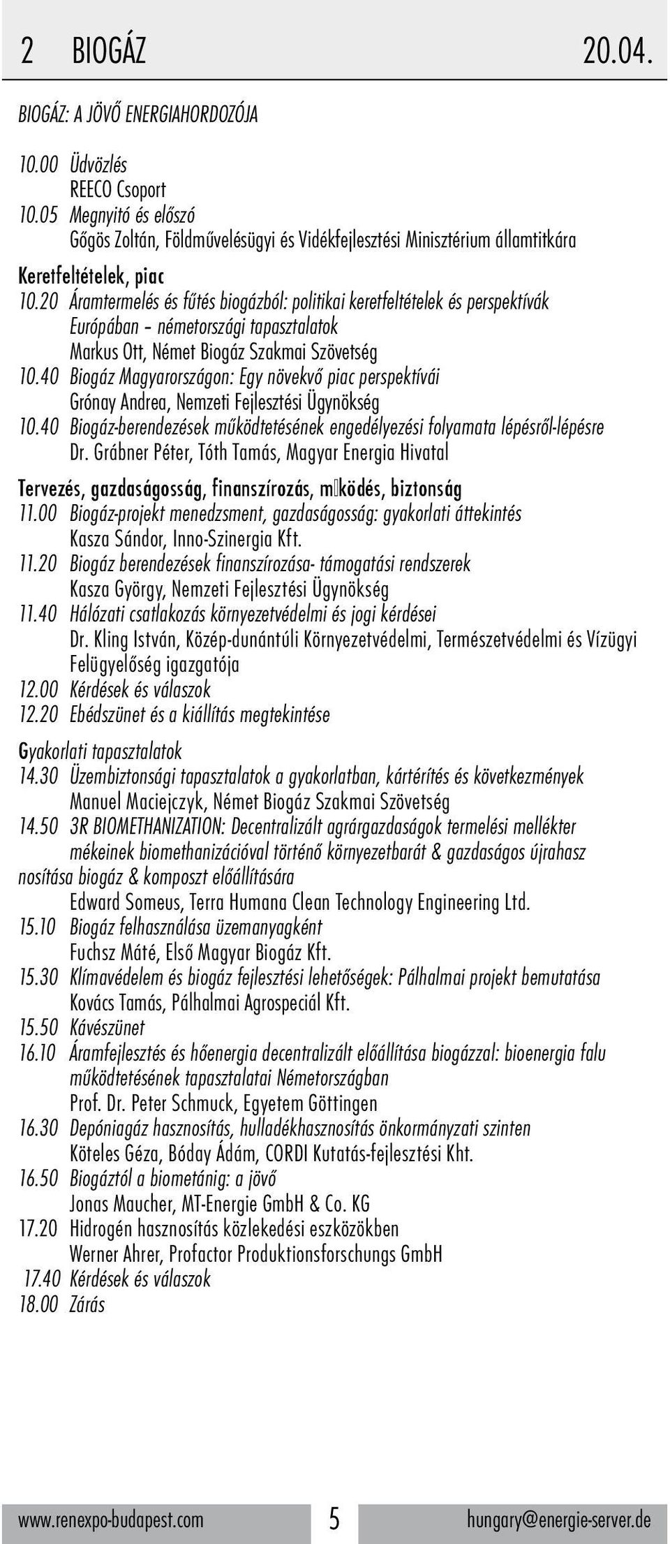 20 Áramtermelés és fűtés biogázból: politikai keretfeltételek és perspektívák Európában németországi tapasztalatok Markus Ott, Német Biogáz Szakmai Szövetség 10.