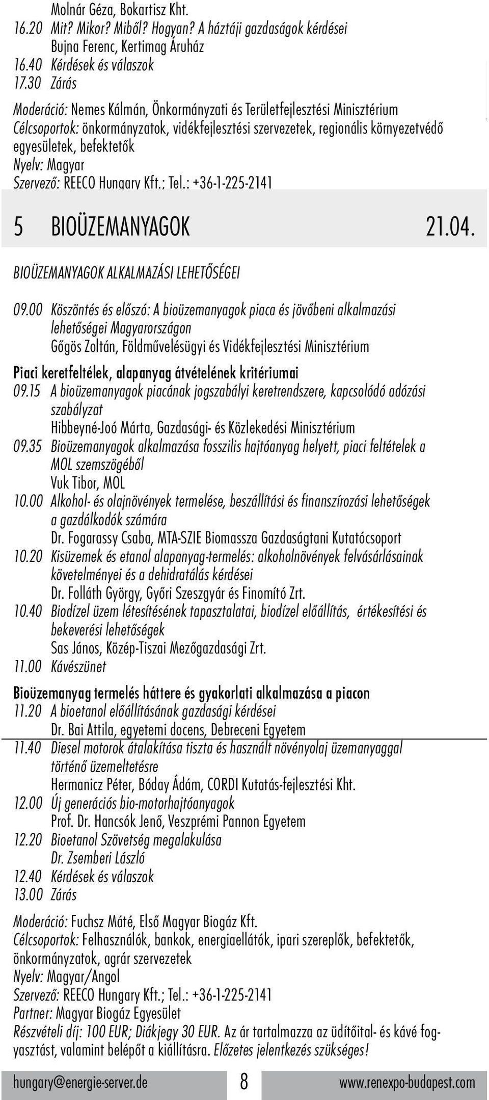 Magyar Szervező: REECO Hungary Kft.; Tel.: +36-1-225-2141 Részvételi díj: 60 EUR; Diákjegy 30 EUR. Az ár tartalmazza az üdítőital- és kávé fogyasztást, valamint belépőt a kiállításra.