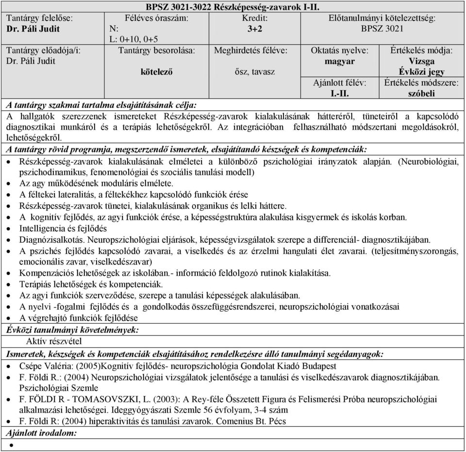 Értékelés módja: Vizsga Évközi jegy Értékelés módszere: A hallgatók szerezzenek ismereteket Részképesség-zavarok kialakulásának hátteréről, tüneteiről a kapcsolódó diagnosztikai munkáról és a