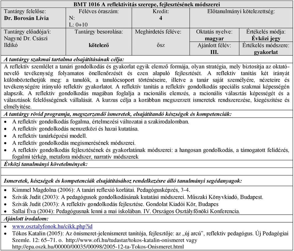 gyakorlat A reflektív szemlélet a tanári gondolkodás és gyakorlat egyik elemző formája, olyan stratégia, mely biztosítja az oktatónevelő tevékenység folyamatos önellenőrzését és ezen alapuló