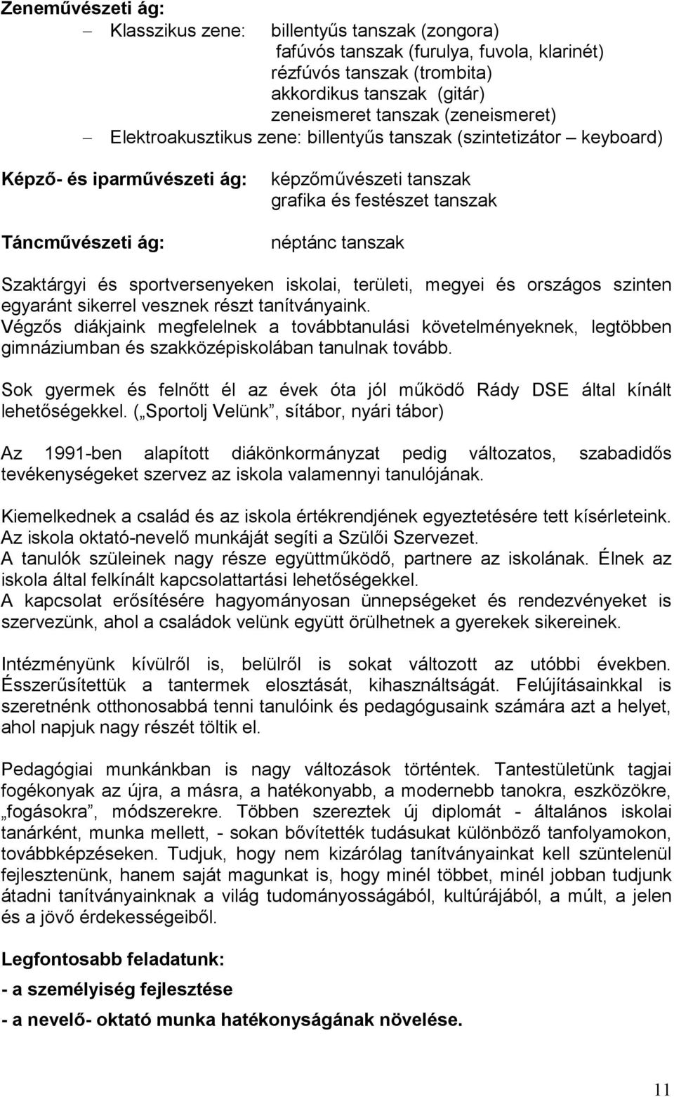 sportversenyeken iskolai, területi, megyei és országos szinten egyaránt sikerrel vesznek részt tanítványaink.