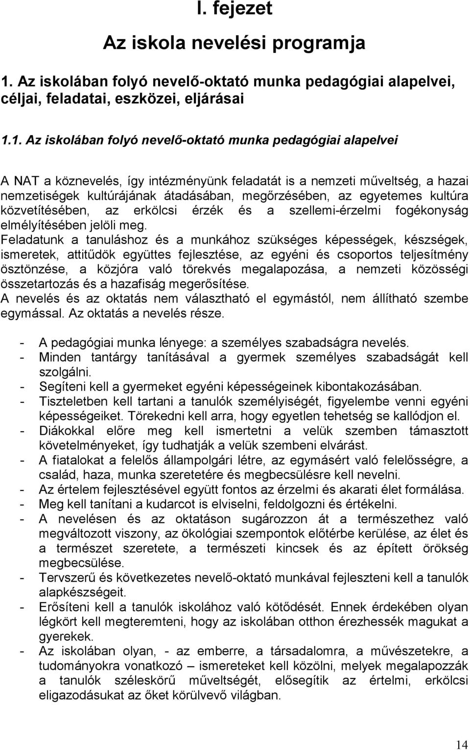 1. Az iskolában folyó nevelő-oktató munka pedagógiai alapelvei A NAT a köznevelés, így intézményünk feladatát is a nemzeti műveltség, a hazai nemzetiségek kultúrájának átadásában, megőrzésében, az