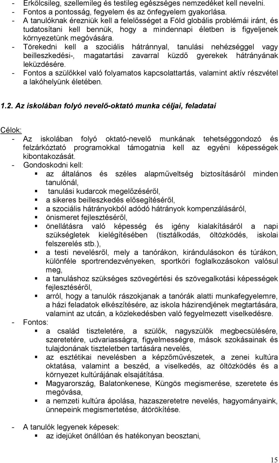 - Törekedni kell a szociális hátránnyal, tanulási nehézséggel vagy beilleszkedési-, magatartási zavarral küzdő gyerekek hátrányának leküzdésére.