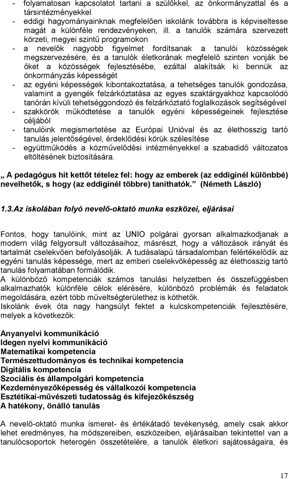 be őket a közösségek fejlesztésébe, ezáltal alakítsák ki bennük az önkormányzás képességét - az egyéni képességek kibontakoztatása, a tehetséges tanulók gondozása, valamint a gyengék felzárkóztatása