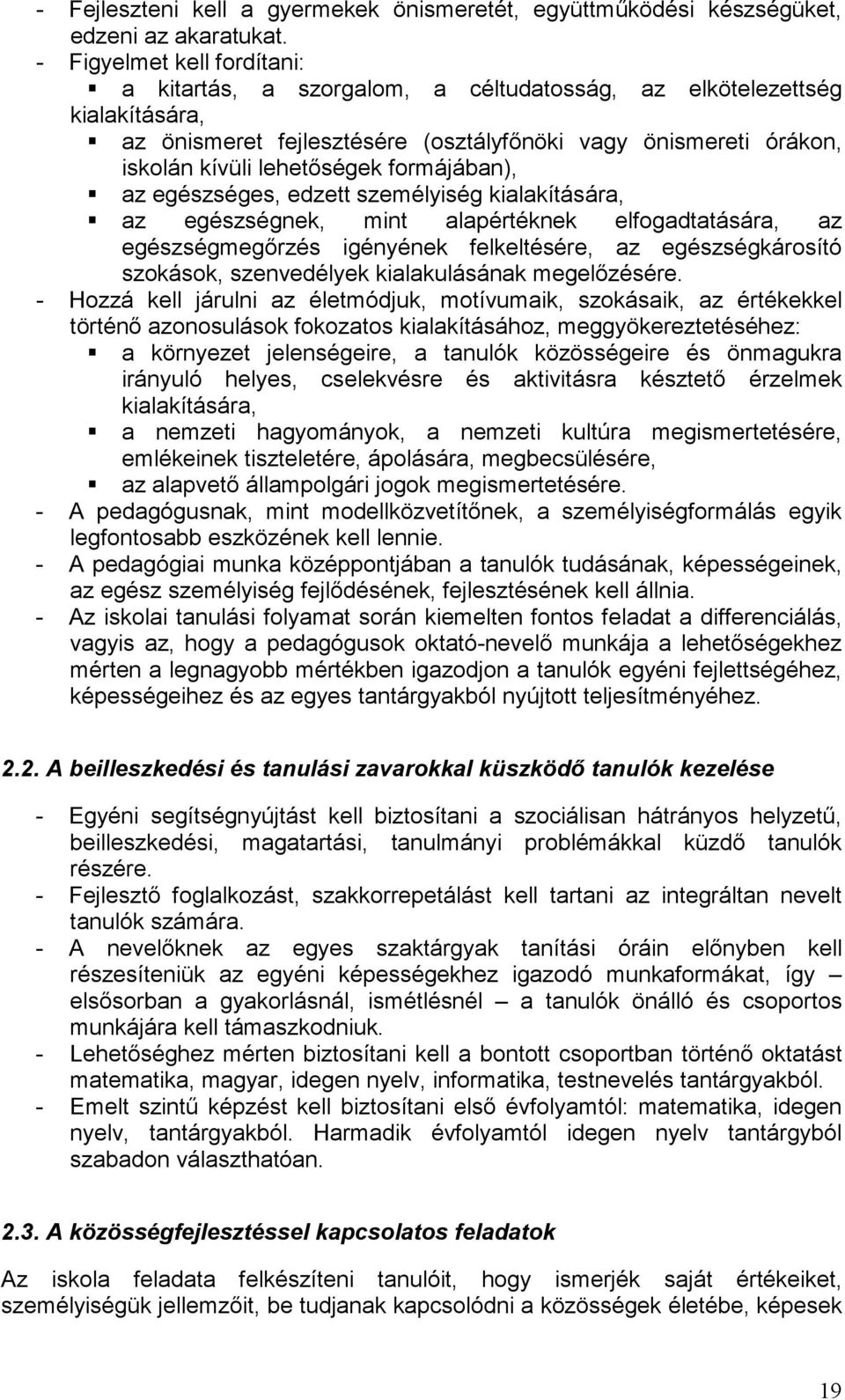 formájában), az egészséges, edzett személyiség kialakítására, az egészségnek, mint alapértéknek elfogadtatására, az egészségmegőrzés igényének felkeltésére, az egészségkárosító szokások, szenvedélyek