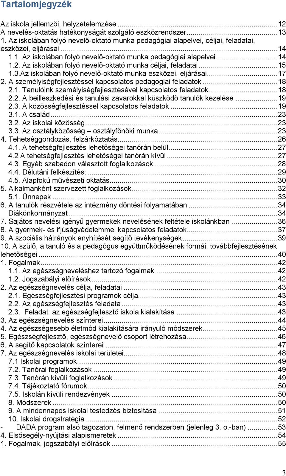 Az iskolában folyó nevelő-oktató munka céljai, feladatai...15 1.3.Az iskolában folyó nevelő-oktató munka eszközei, eljárásai...17 2. A személyiségfejlesztéssel kapcsolatos pedagógiai feladatok...18 2.